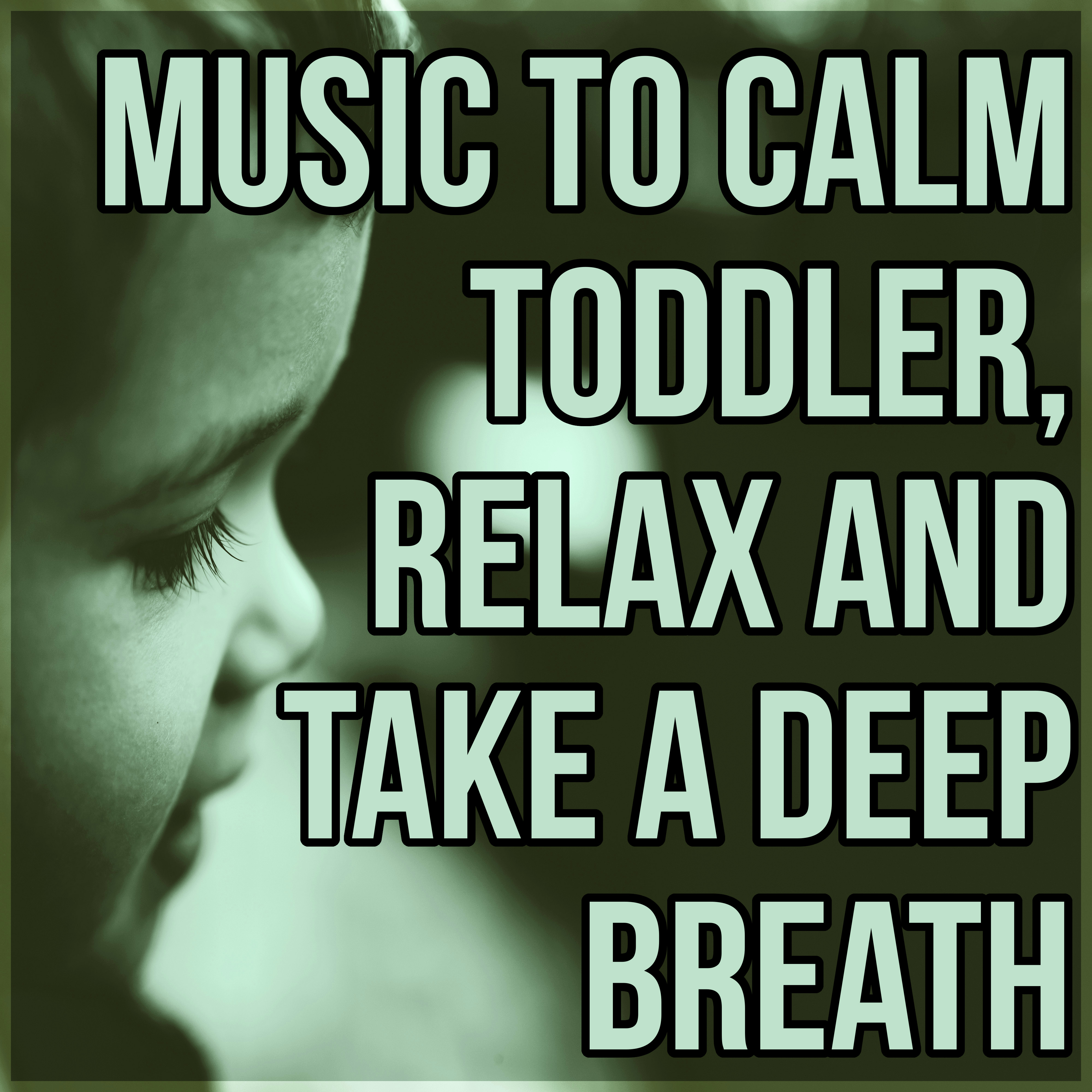 Music to Calm Toddler, Relax and Take a Deep Breath - Baby Music Calming Nature Sounds for Newborn Sleep, Baby Sleep