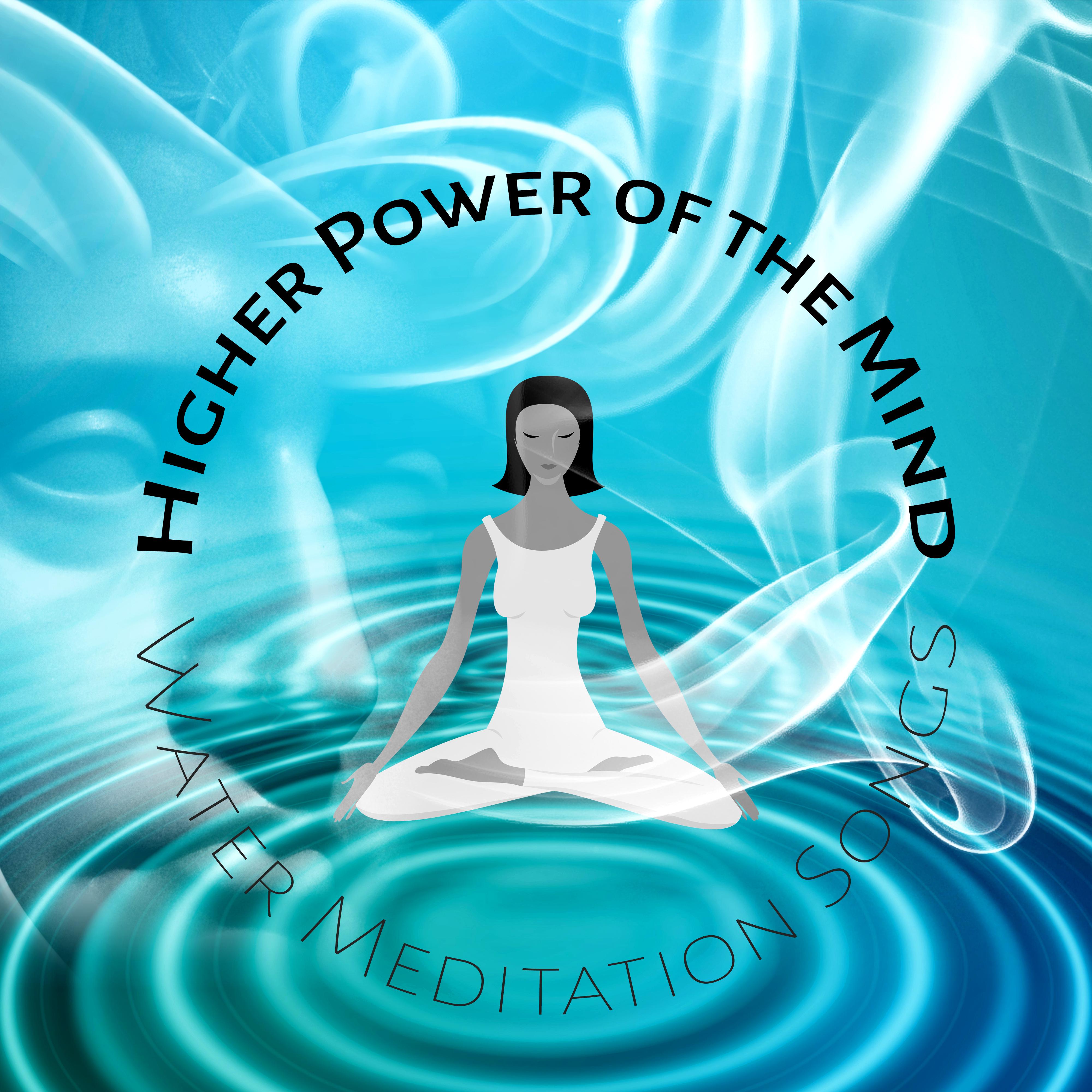 Higher Power of the Mind - Water Meditation Songs – Control Mind, Spiritual Journey, Focus, Revival, Healing Nature Sounds