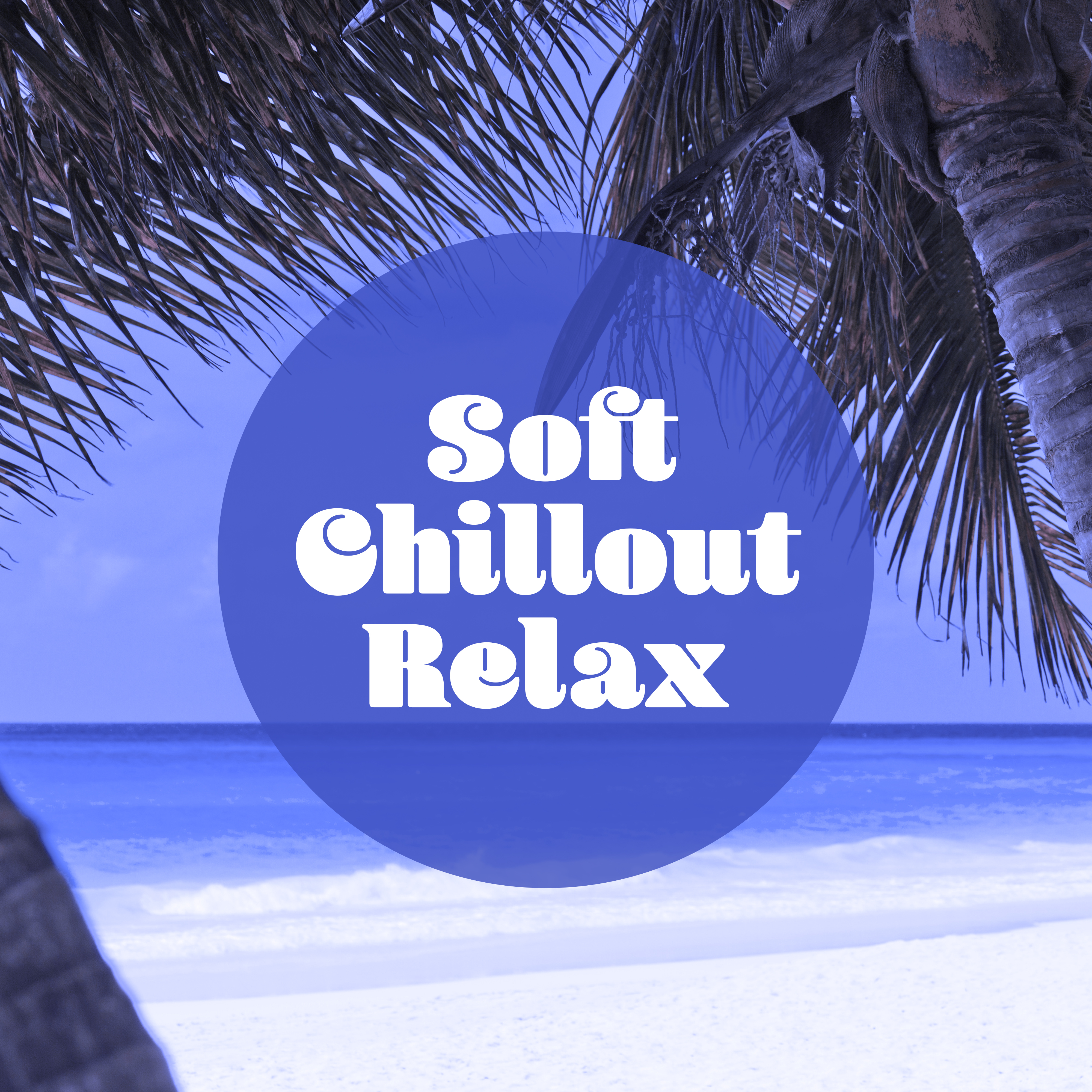 Soft Chillout Relax – Electronic Music, Ambient Sounds, Music for Party, Beach Music
