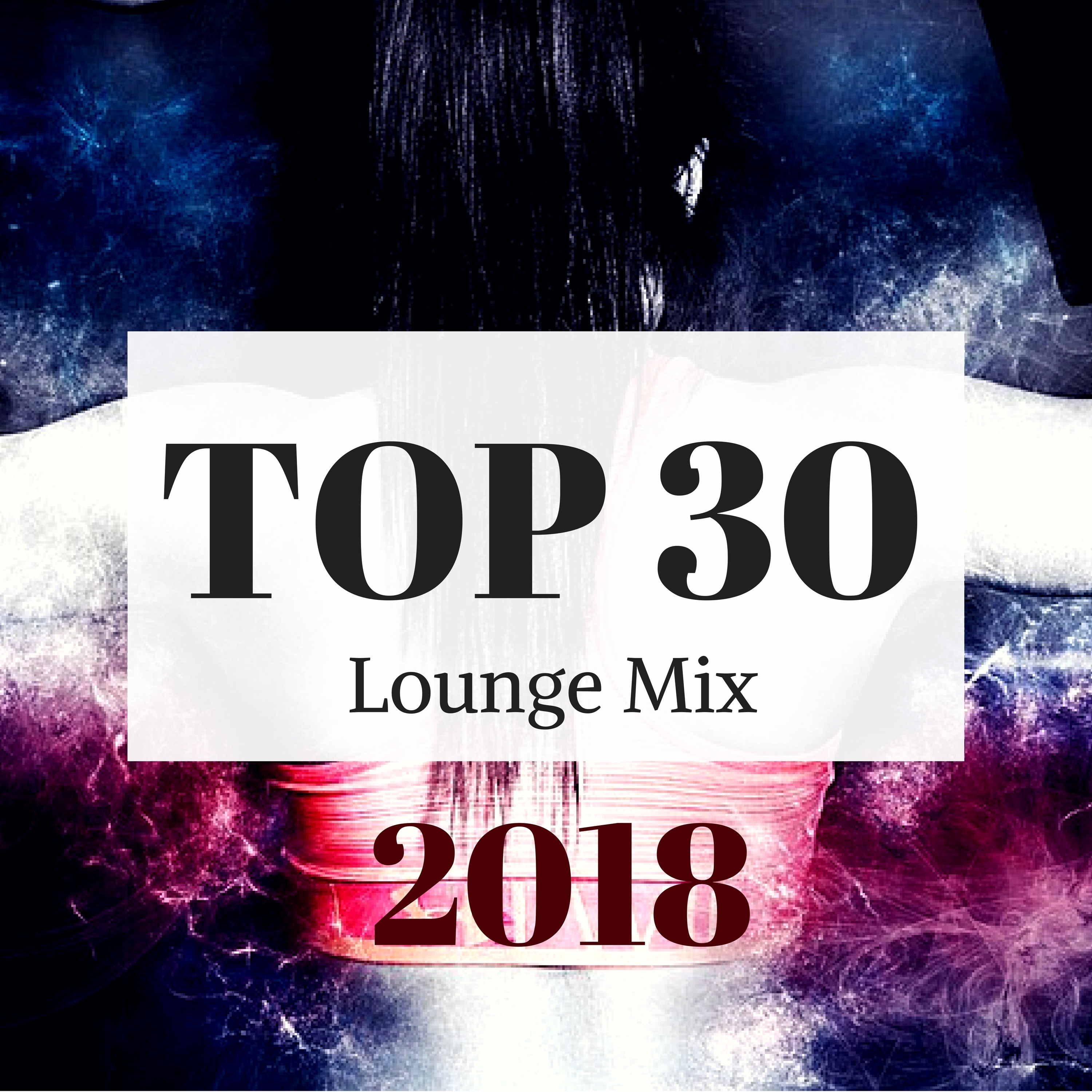 Top 30 Lounge Mix 2018 - Ultimate Electronic Lounge Music CD for Your Daily Workout and Training