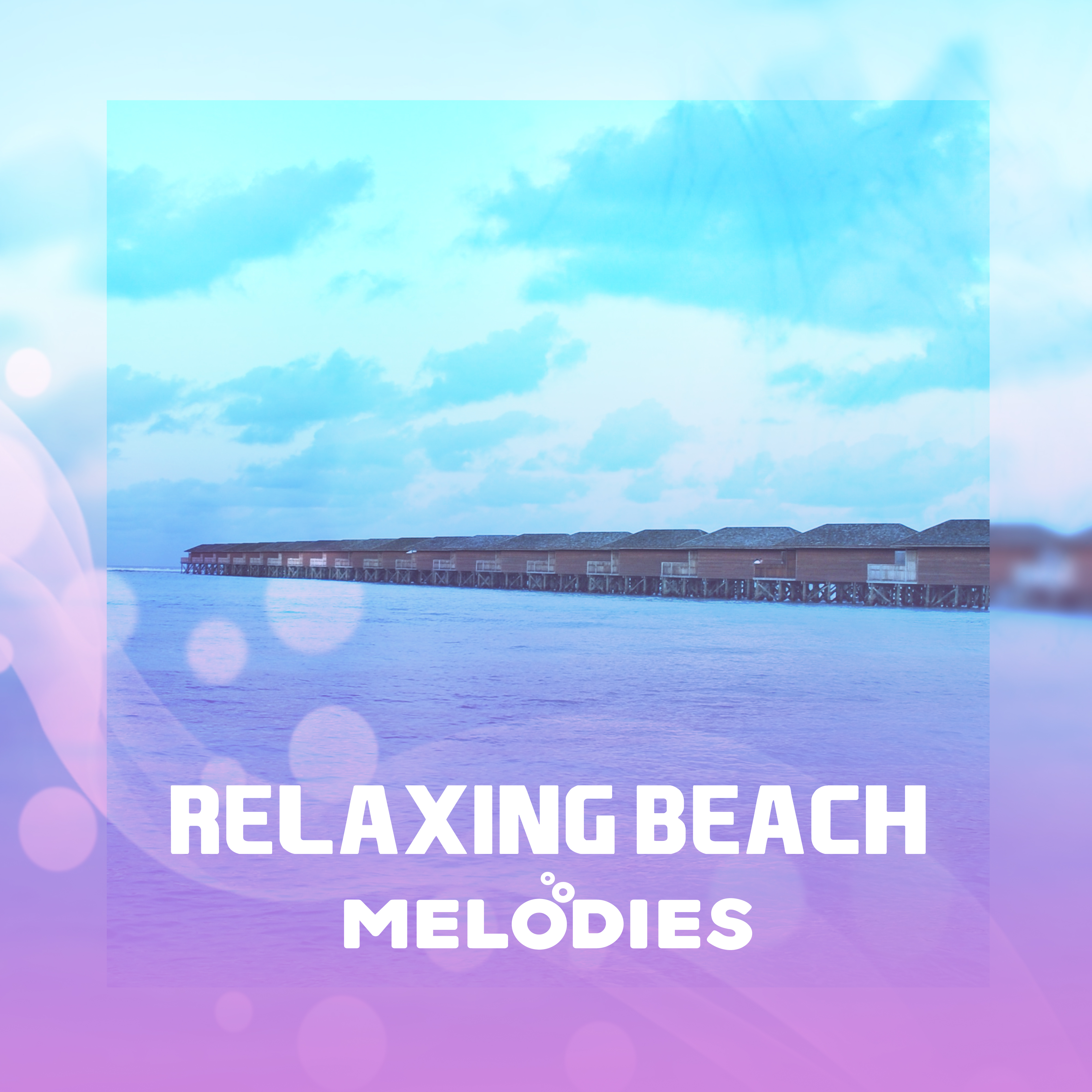 Relaxing Beach Melodies – Summer Chill Out Songs, Rest a Bit, Stress Relief, Peaceful Music