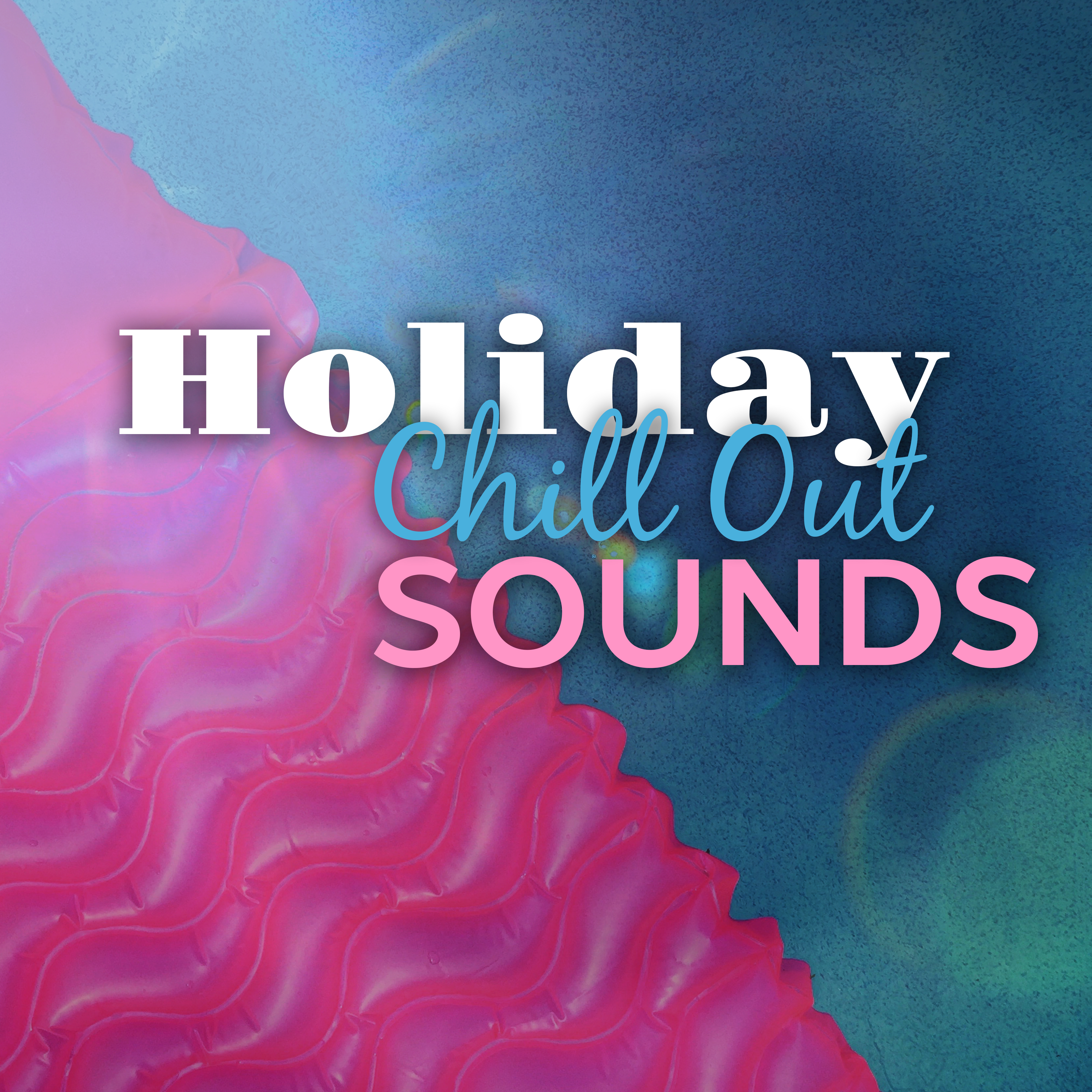 Holiday Chill Out Sounds – Calming Chillout Music, Summer Vibes 2017, Easy Listening, Peaceful Beach Lounge