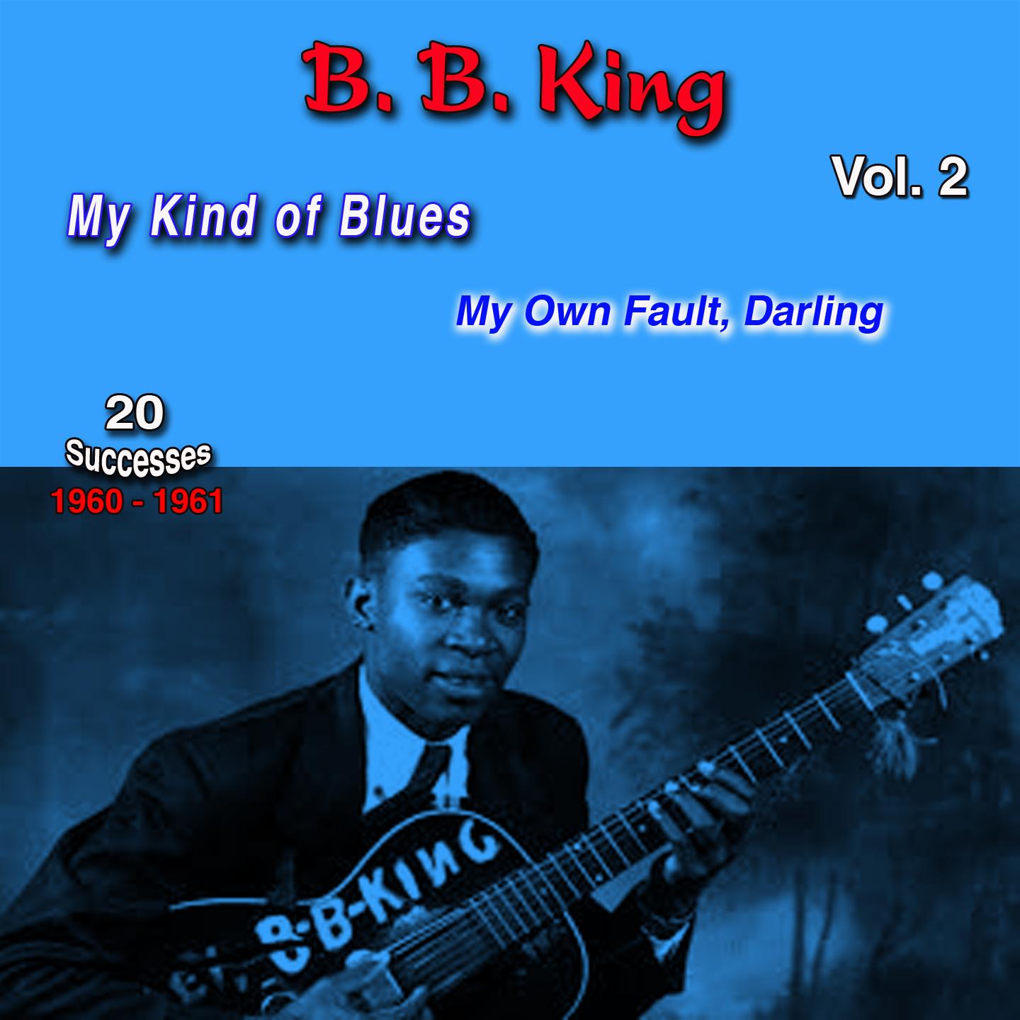 B.B. King Vol. 2, My Kind of Blues, 1960-1961, (20 Successes) (My Own Fault, Darling)