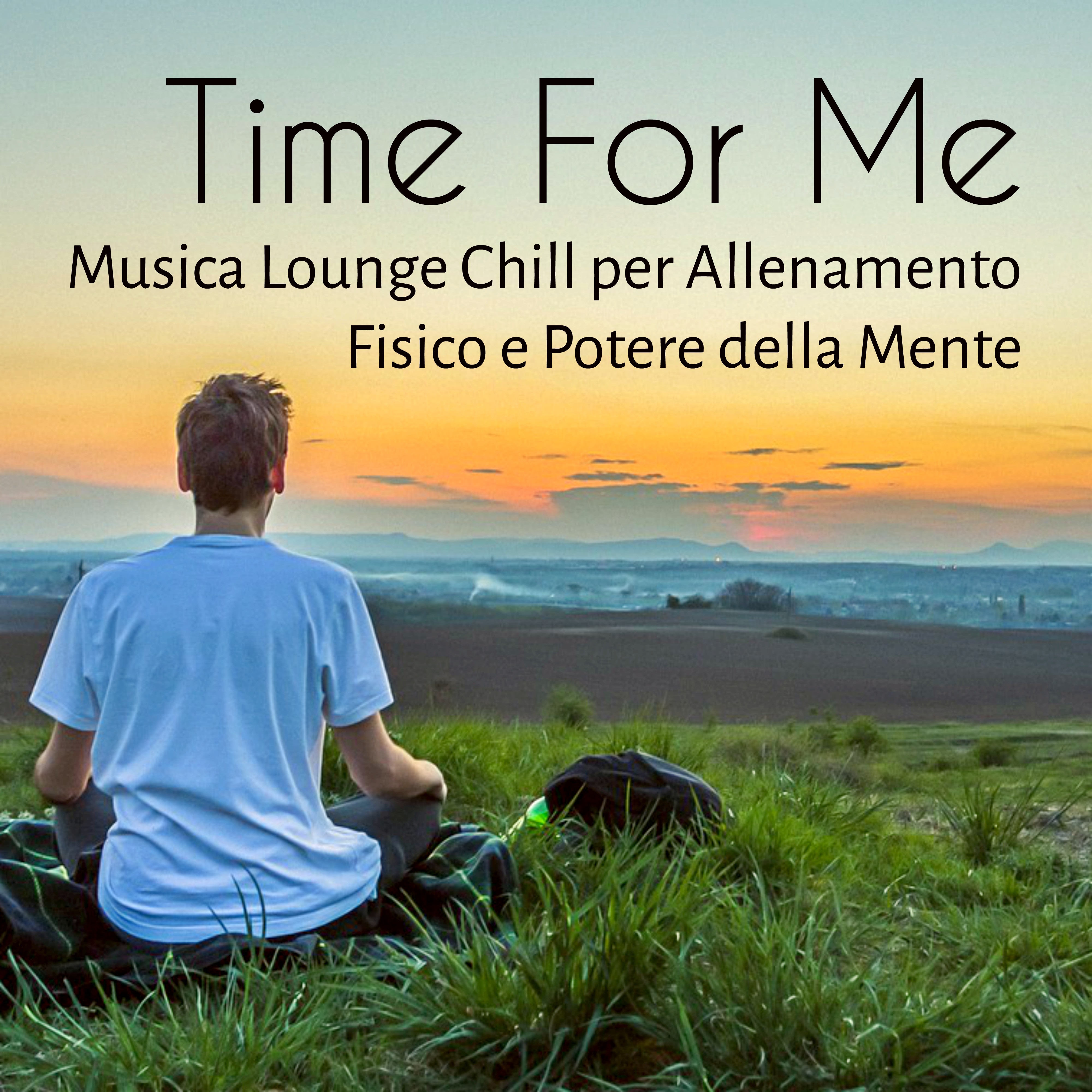 Time For Me - Musica Lounge Chillout Sensuale Stimolante per Allenamento Fisico e Potere della Mente
