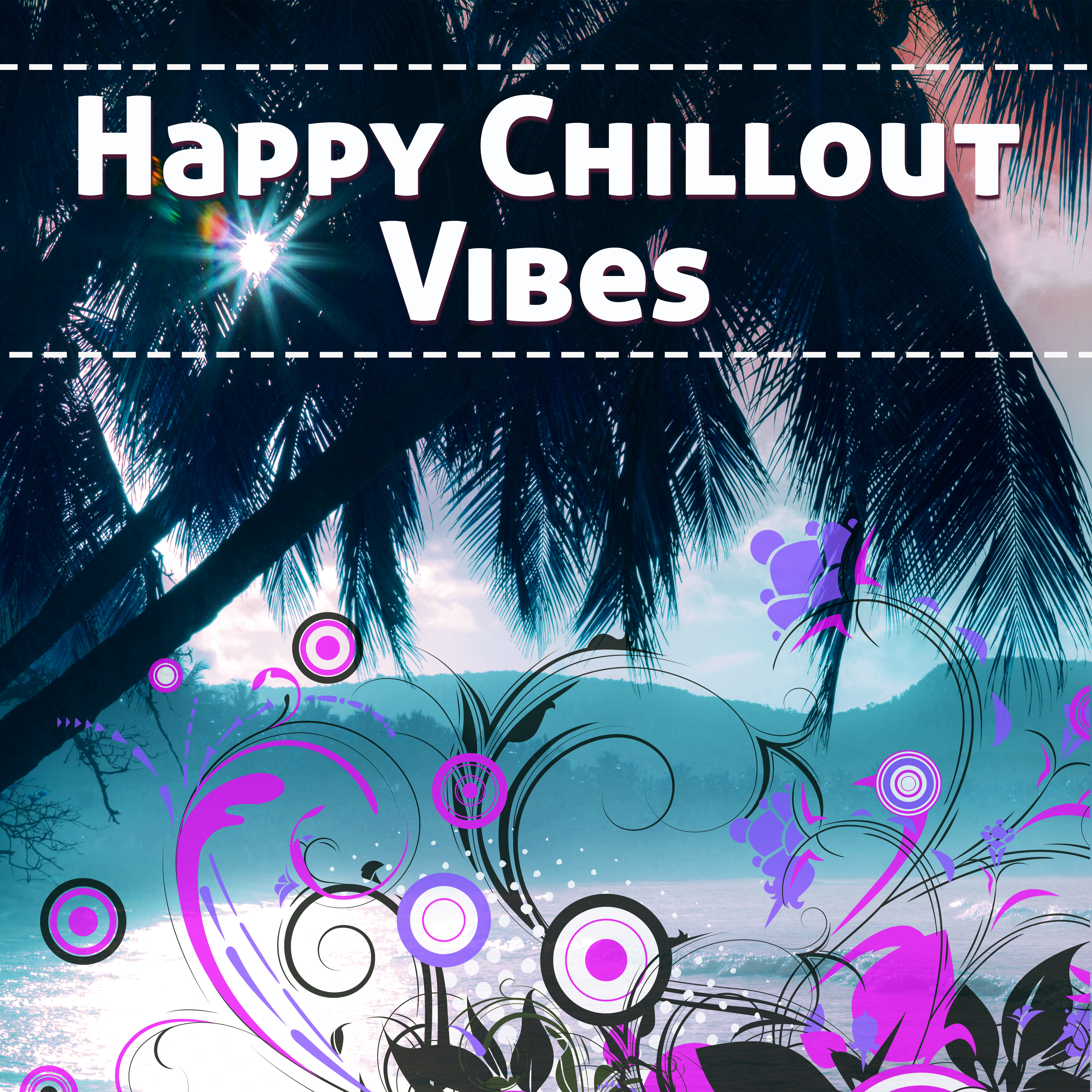 Happy Chillout Vibes  – Pure Chilllout, Electronic Music, Ibiza Chillout, Summer Chill Out