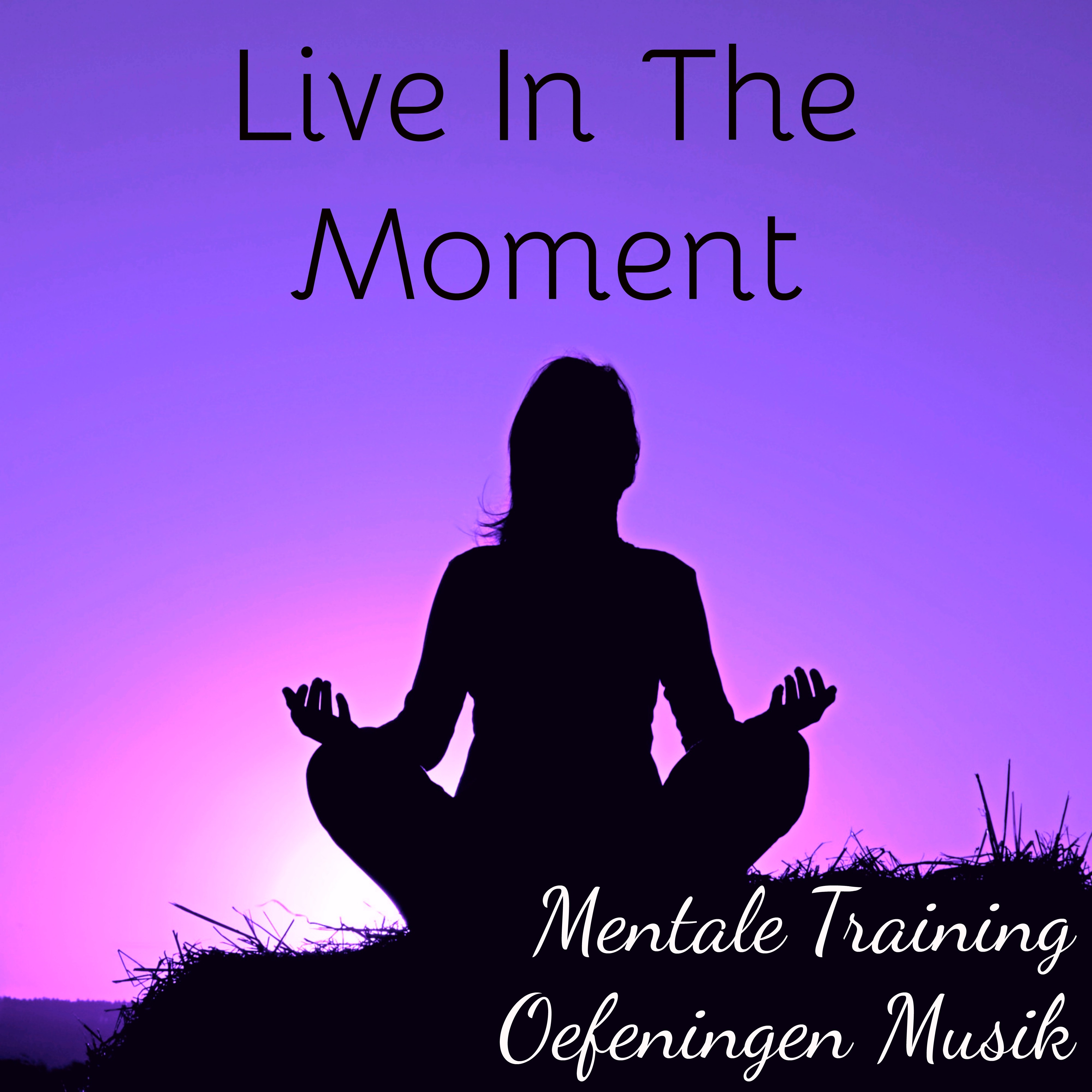 Live In The Moment - Mentale Training Oefeningen Kracht In Jezelf Musik voor Helende Meditatie Geluid Therapie en Neurofeedback Ervaringen
