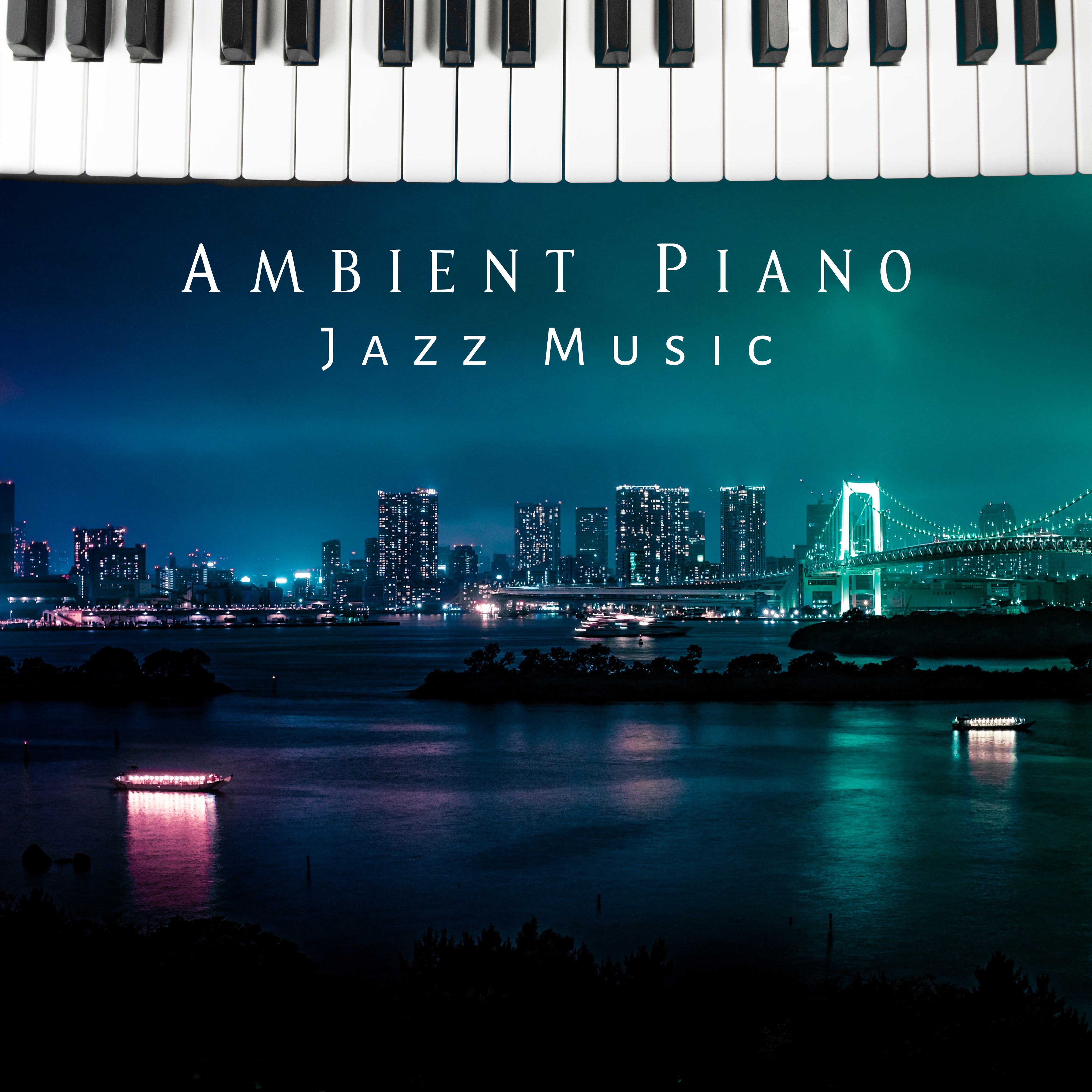 Ambient Piano Jazz Music – Soft Sounds for Relaxation, Stress Relief, Jazz Music to Calm Down, Smooth Evening