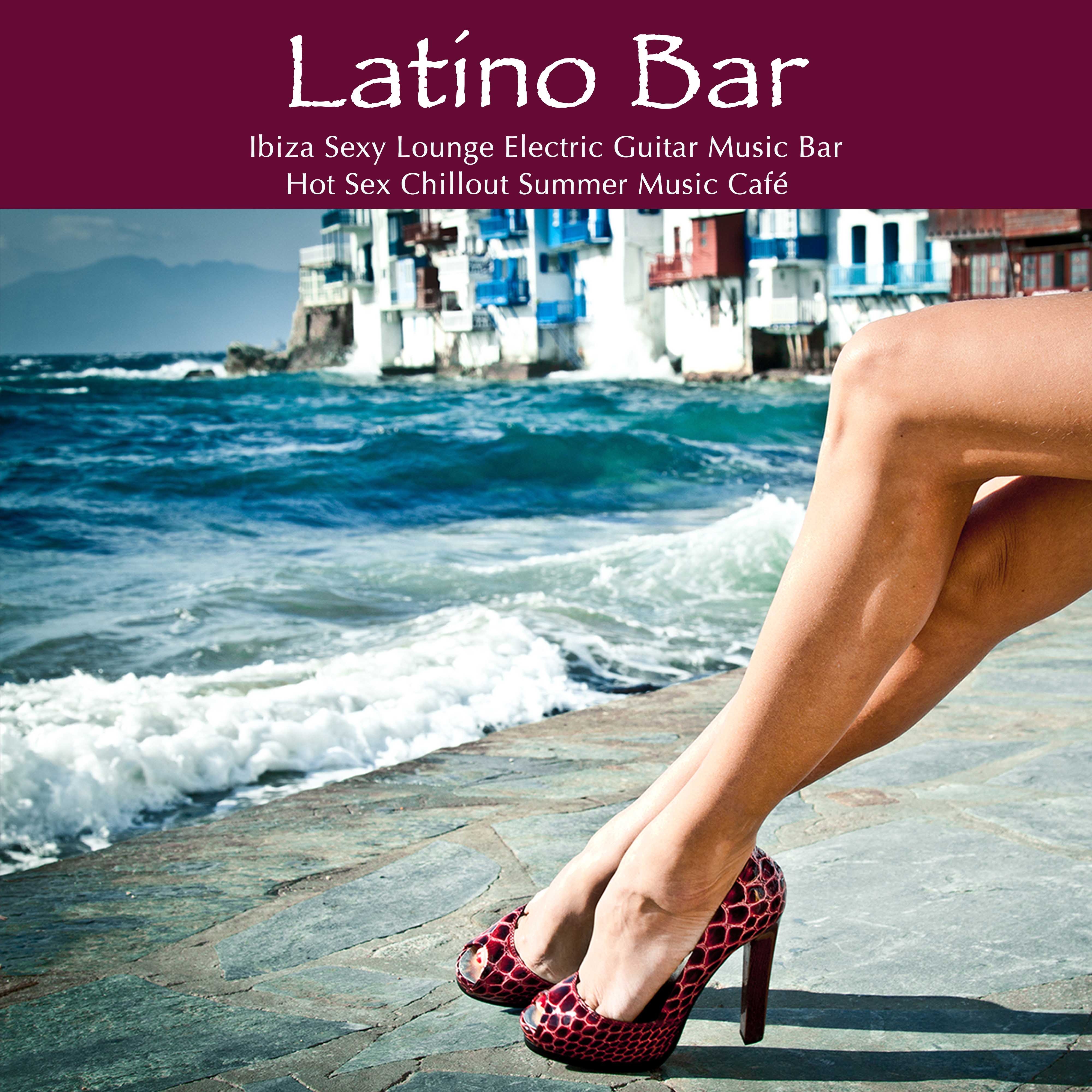 Latino Bar: Ibiza Sexy Lounge Electric Guitar Music Bar & Hot Sex Chillout Summer Music Café