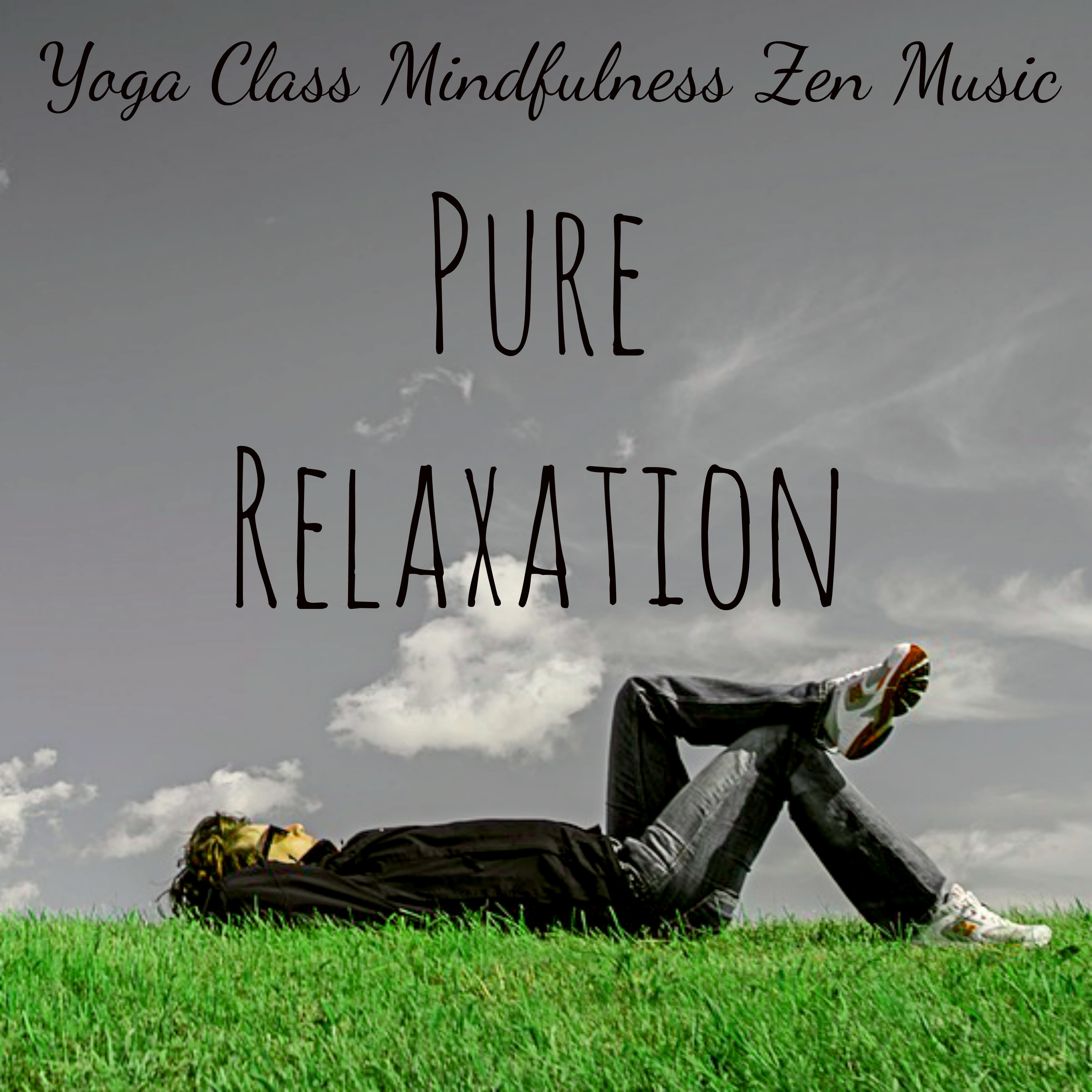 Pure Relaxation - Yoga Class Mindfulness Zen Music for Serenity Time Free Meditation Keep Calm with Soothing New Age Instrumental Sounds