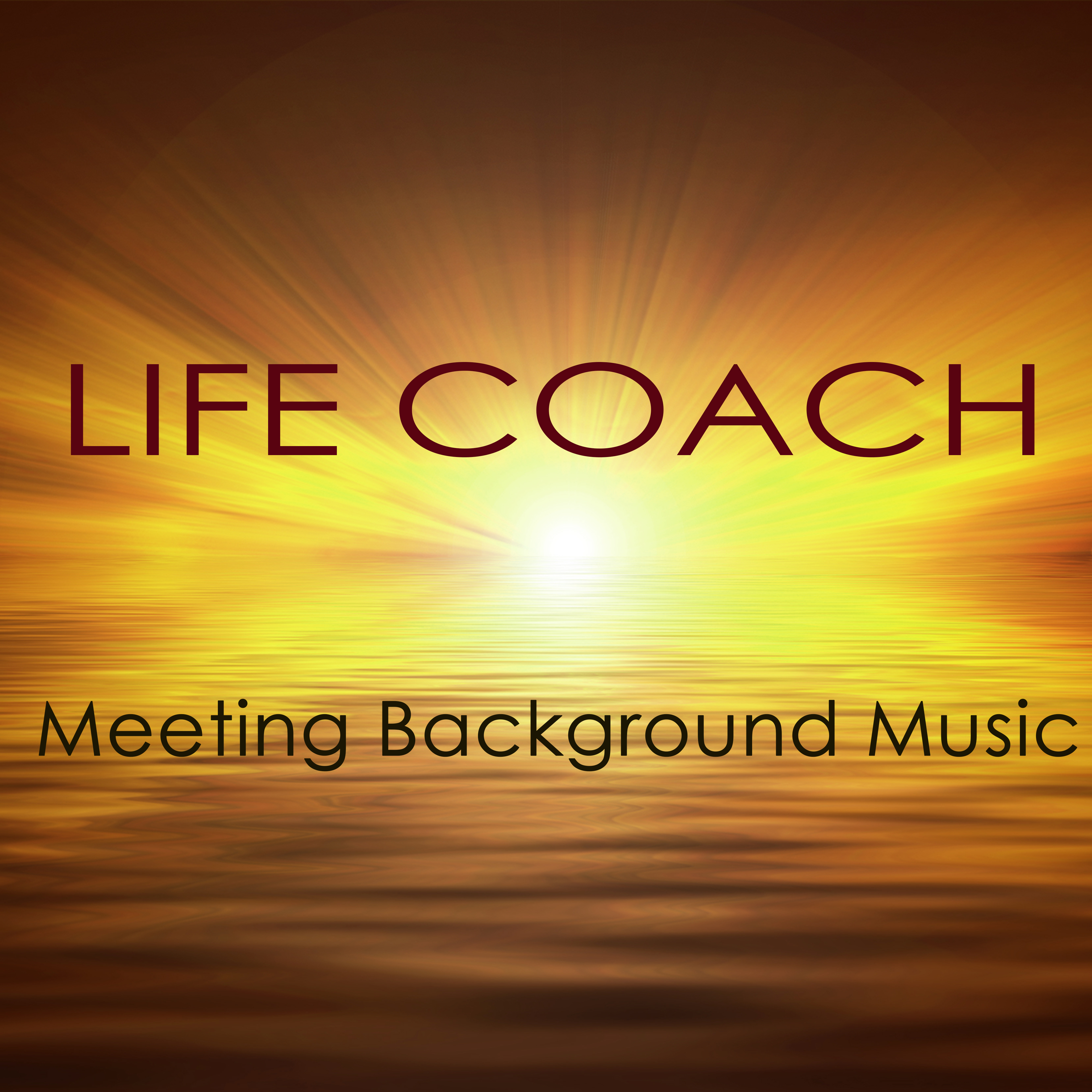 Life Coach Meeting Background Music – Instrumental Music for Conventions, Meetings, Autogenic Training, Life Coaching Positive Thinking & Meditation