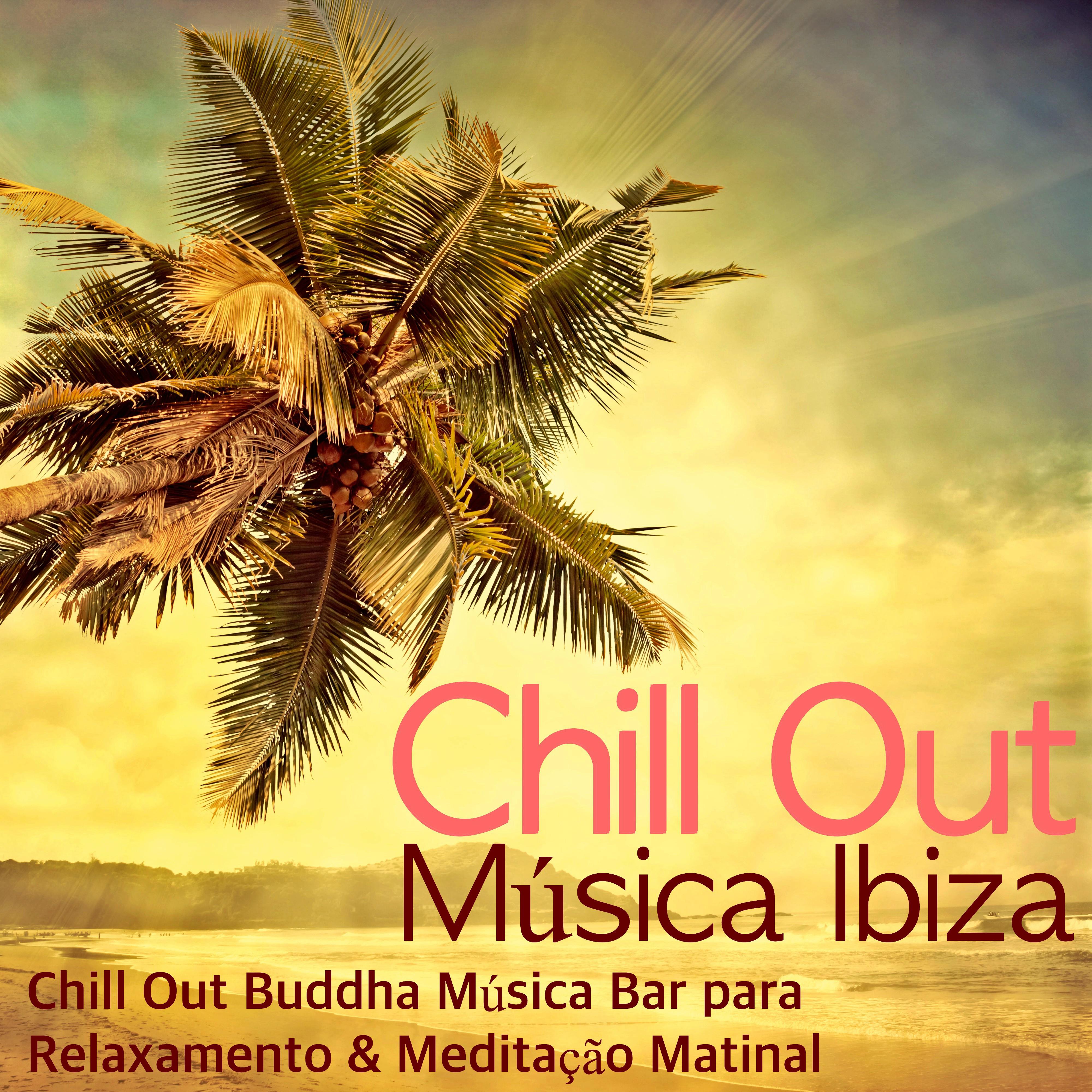 Chill Out Música Ibiza - Chill Out Buddha Música Bar para Relaxamento & Meditação Matinal