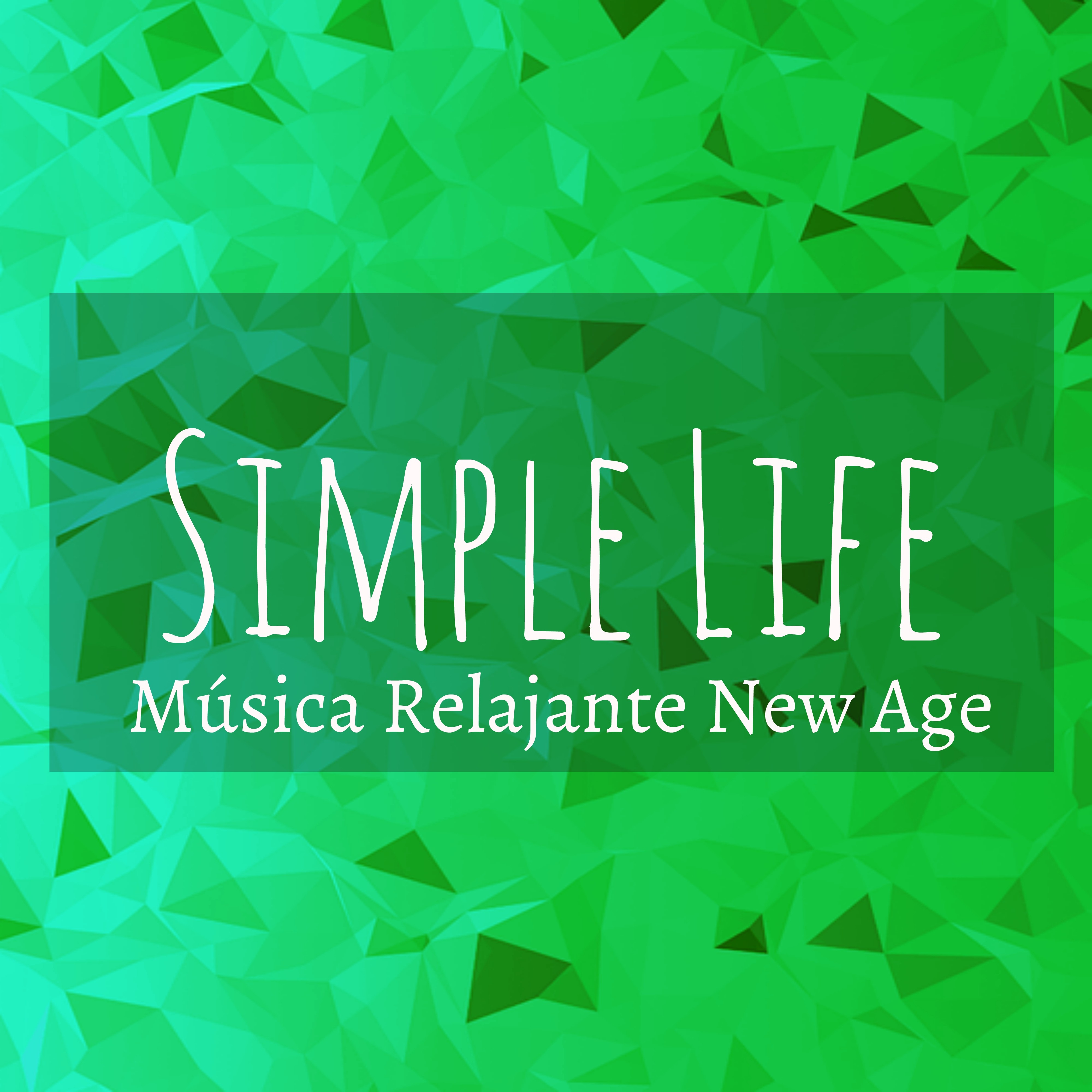 Simple Life - Música Relajante New Age para Clases de Meditación Retiros de Yoga Alineación de Chakras con Sonidos Naturales Instrumentales