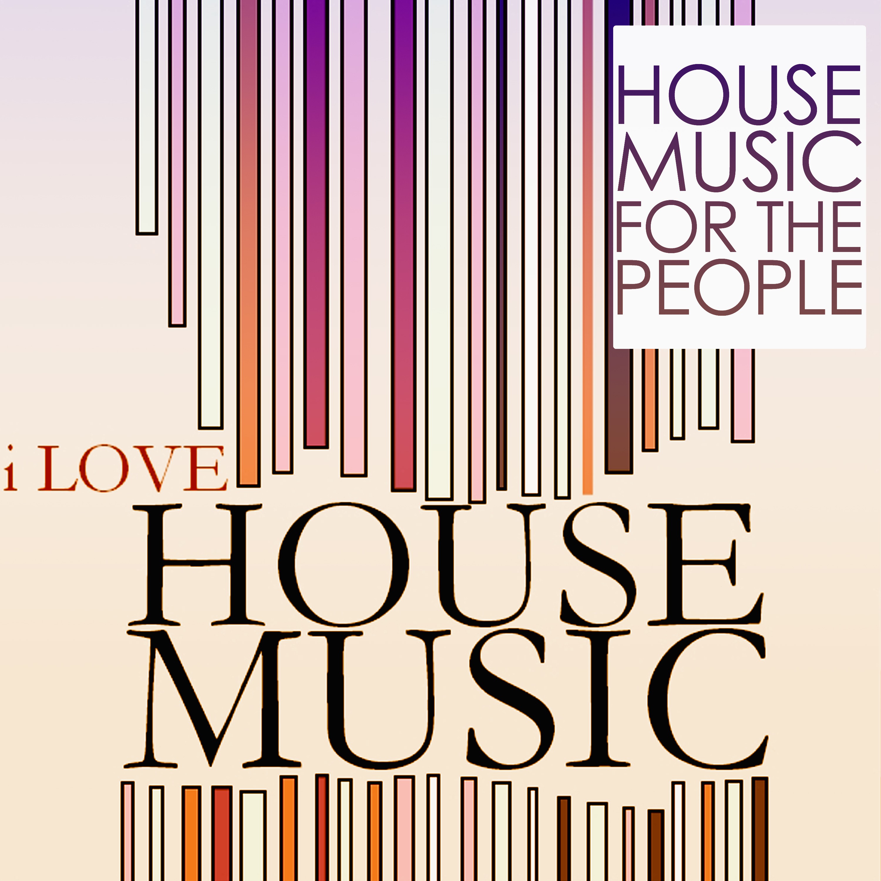 I Love House Music (House Music for the People)