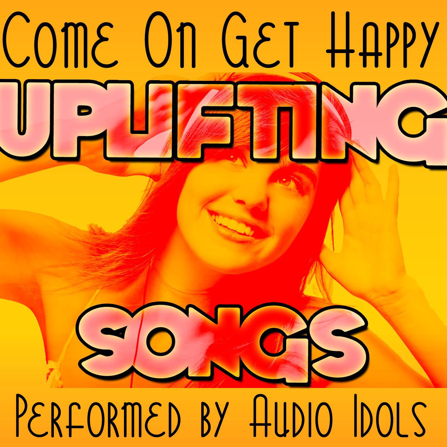 Come On Get Happy: Uplifting Songs