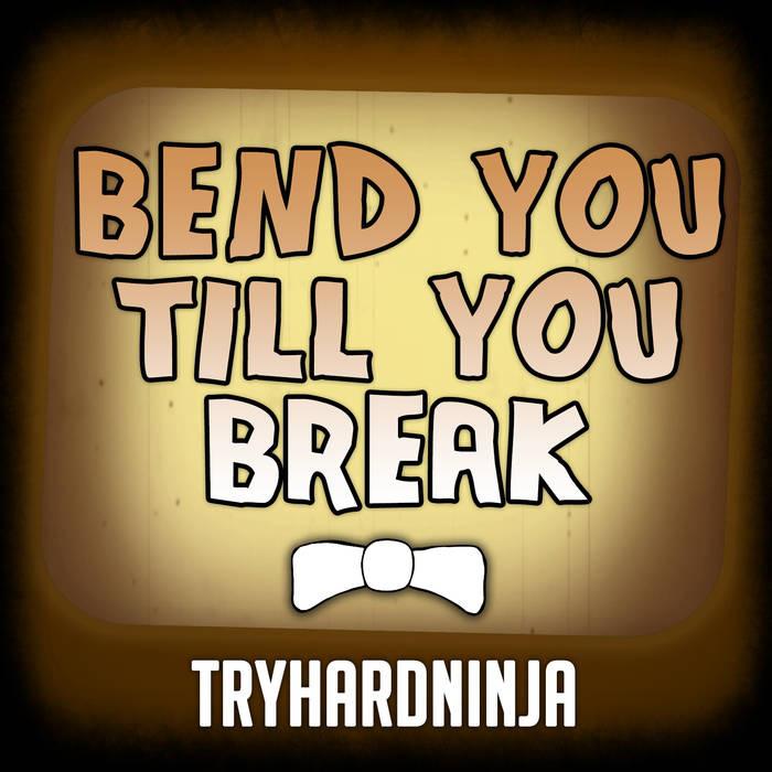 Bend You Till You Break