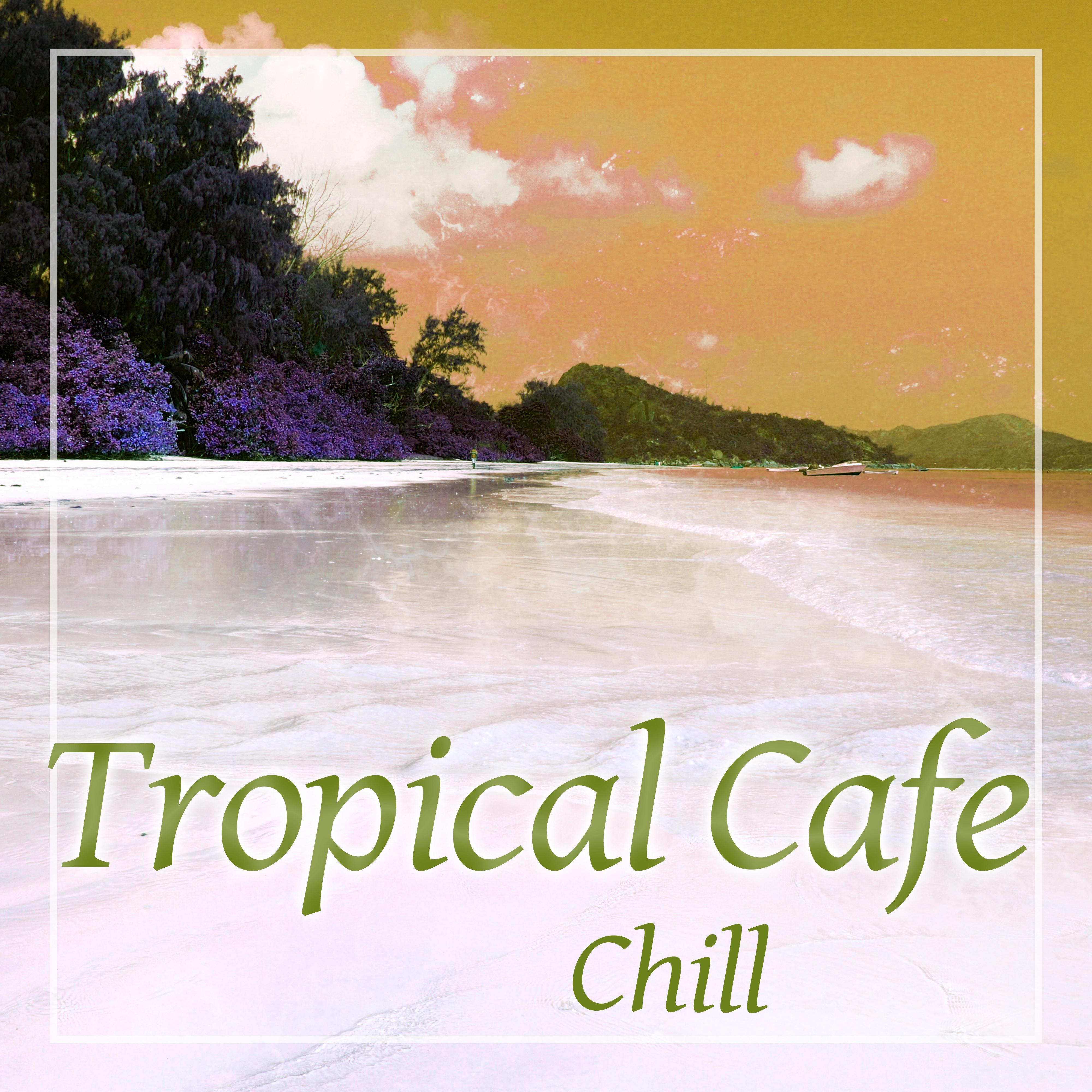 Tropical Cafe Chill – Chill Out Music, Tropical House, Tropical Bass, Cafe Bar
