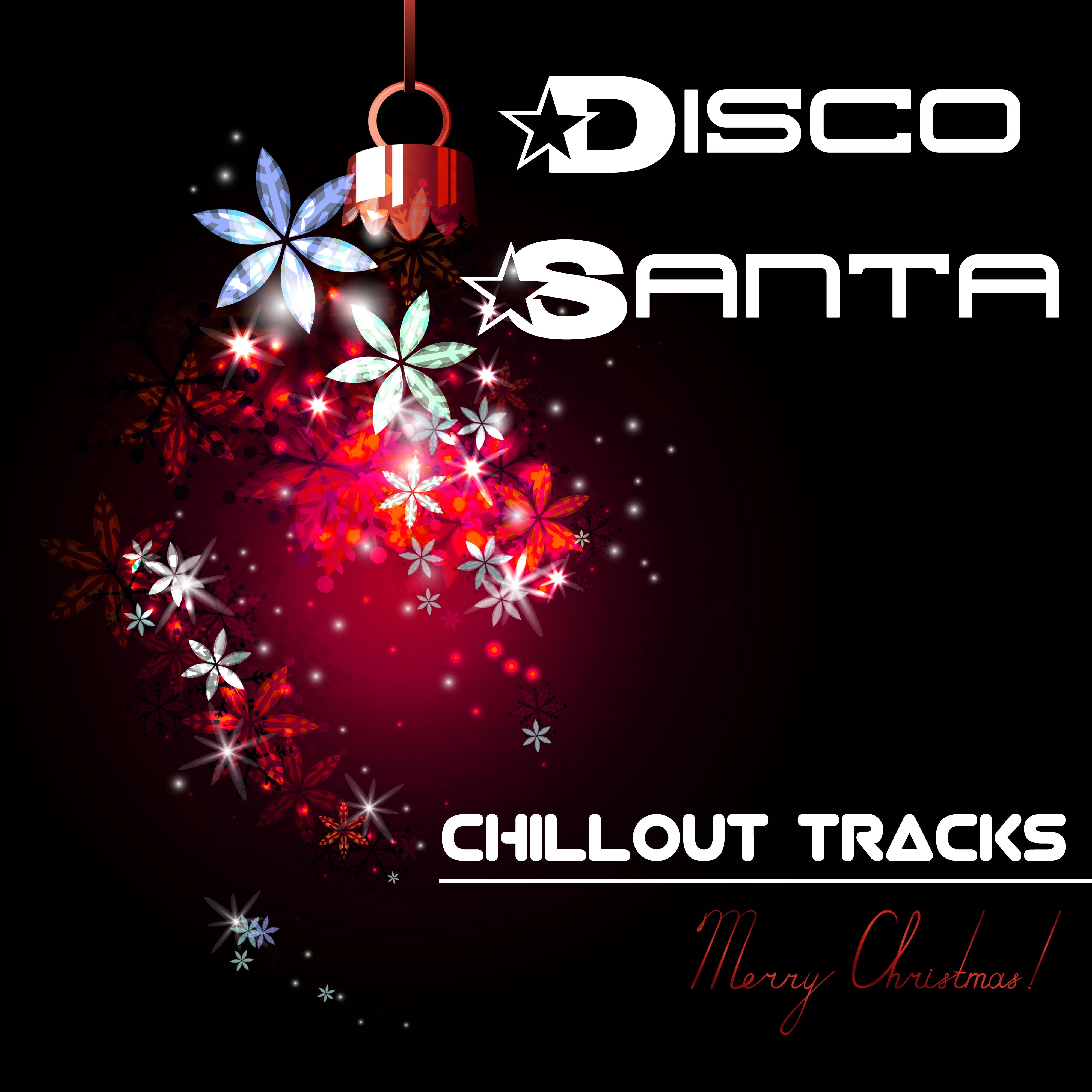 Disco Santa - Chillout Tracks to set you in the Mood for Christmas Time, Party Events and Party Songs
