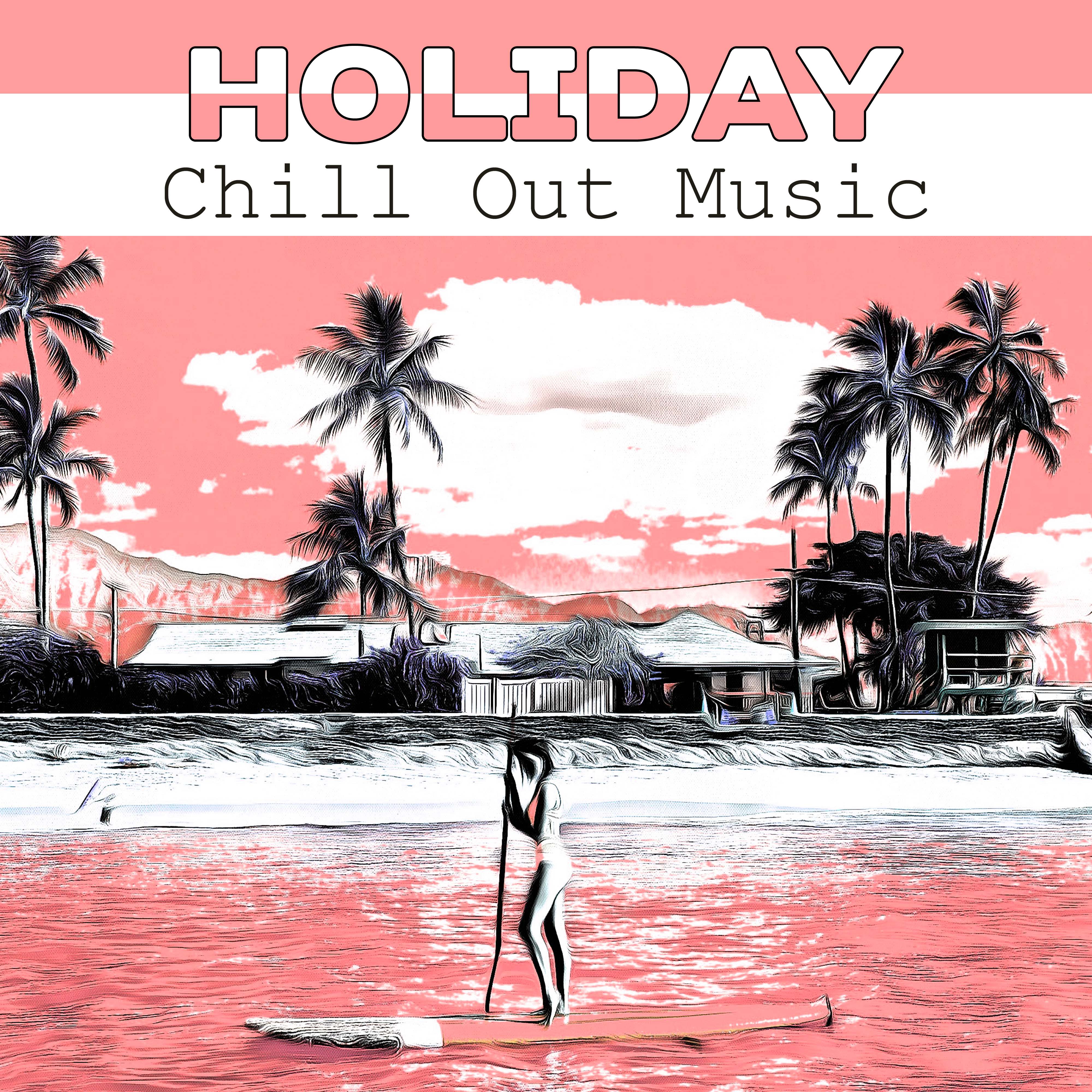 Holiday Chill Out Music – Hot Riviera, Tropical Chill, Beach Music, Relaxing Waves, Deep Lounge, Pure Relaxation, Summer Chill