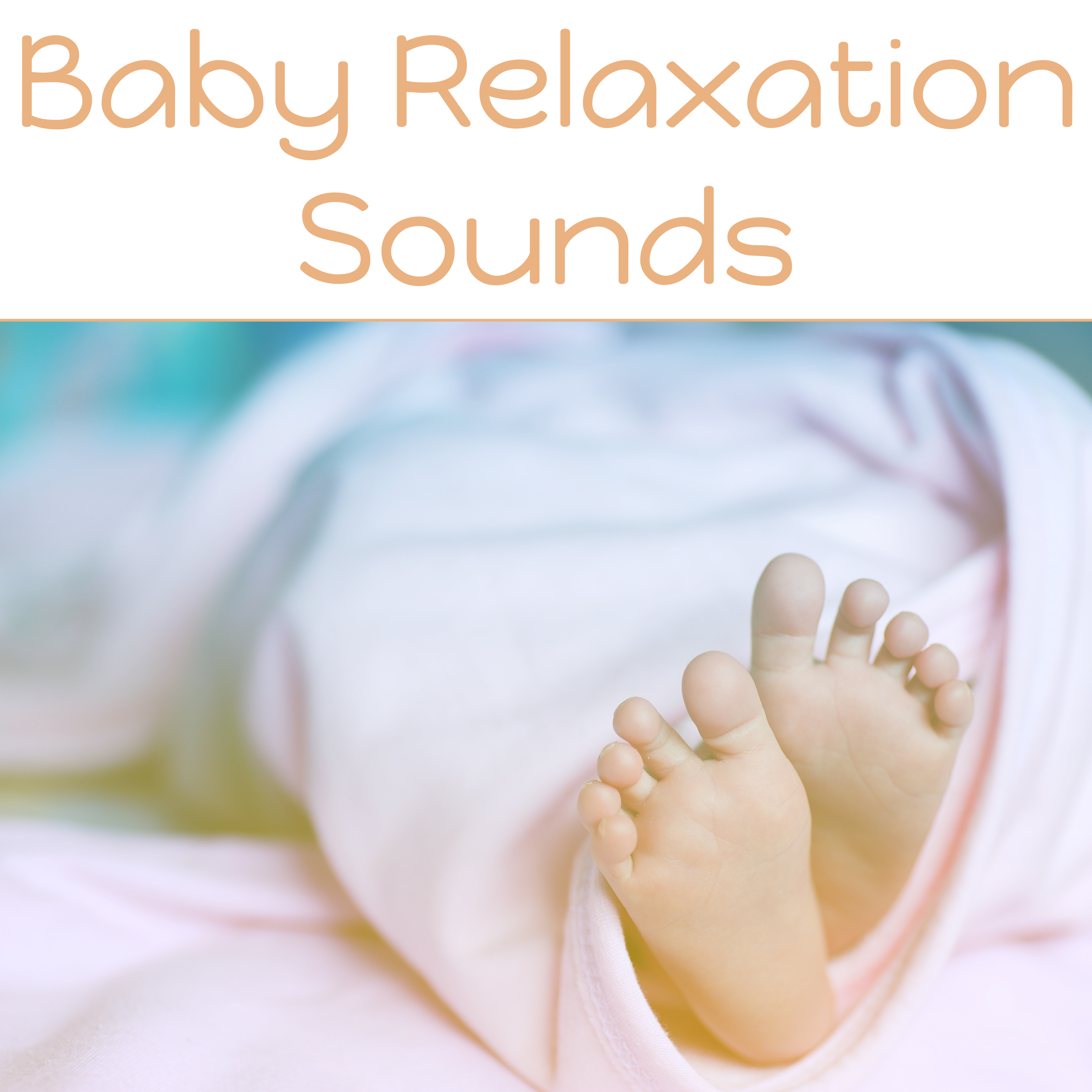 Baby Relaxation Sounds – Soothing Sounds for Newborn, Stop Crying My Baby, Music to Relax