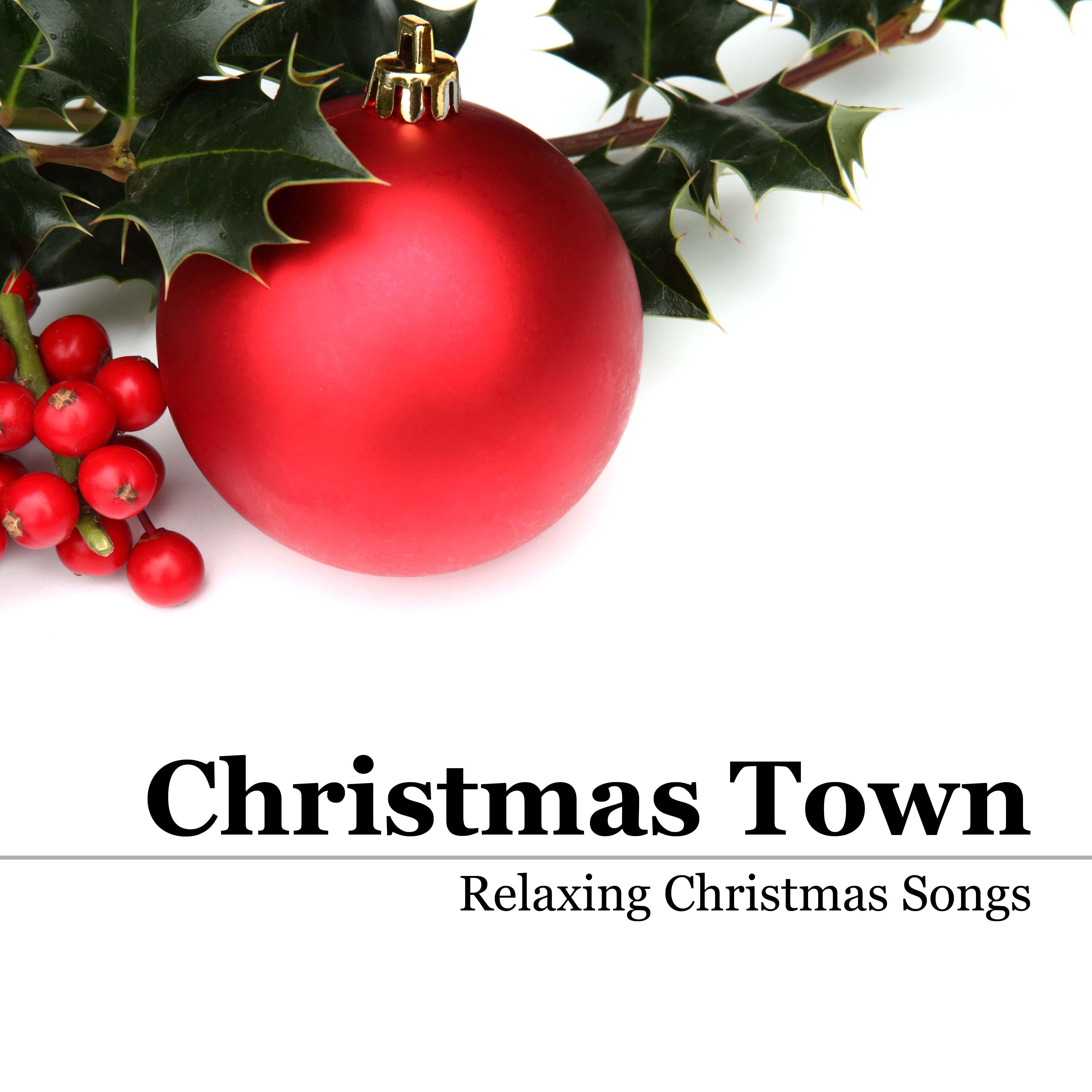 Christmas Town - Soothing, Dreamy and Relaxing Christmas Songs to Celebrate the Most Magical Christmas with your Family and your Friends