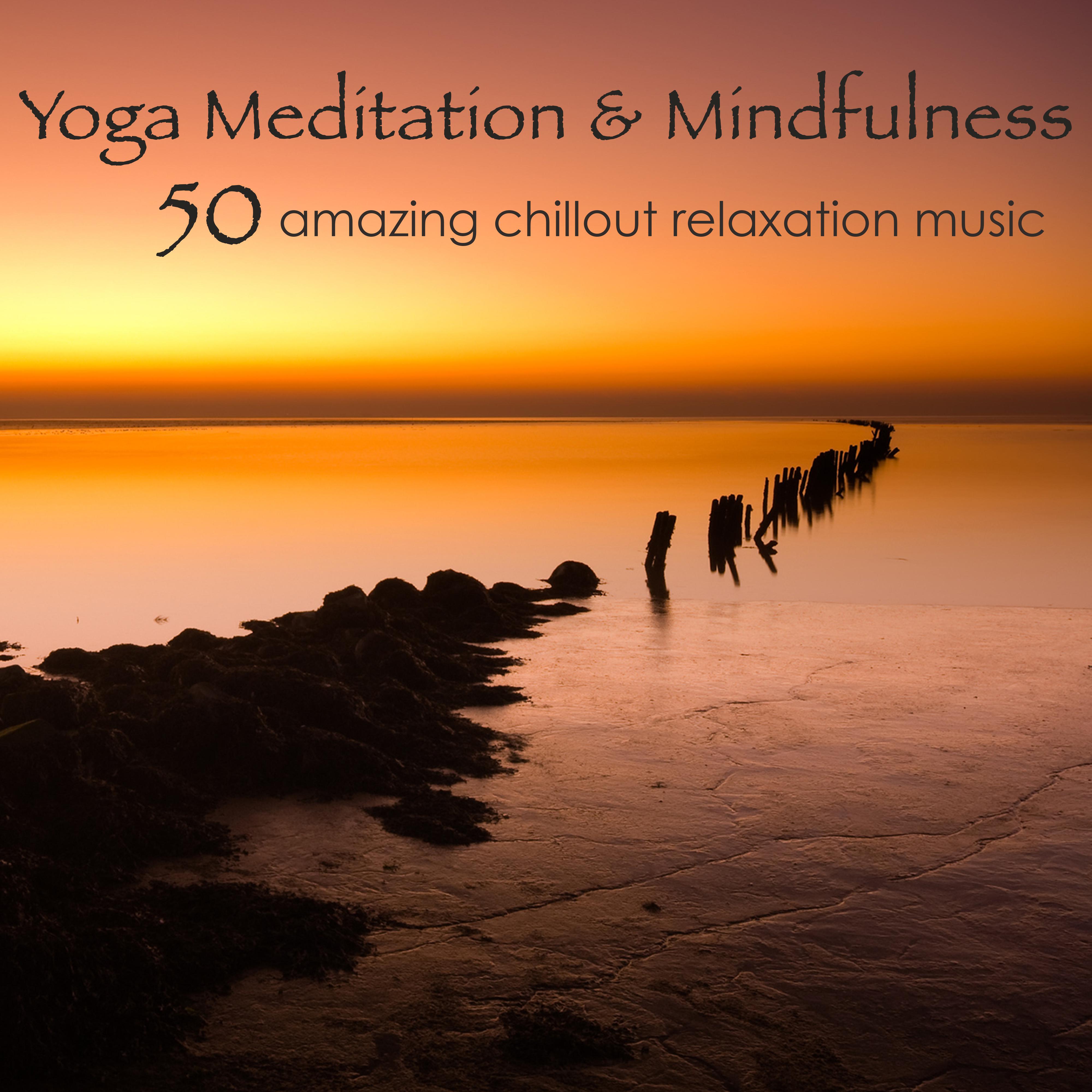 Yoga Meditation & Mindfulness – 50 Amazing Chillout Relaxation Music for Meditation, Yoga, Relax & Sleep