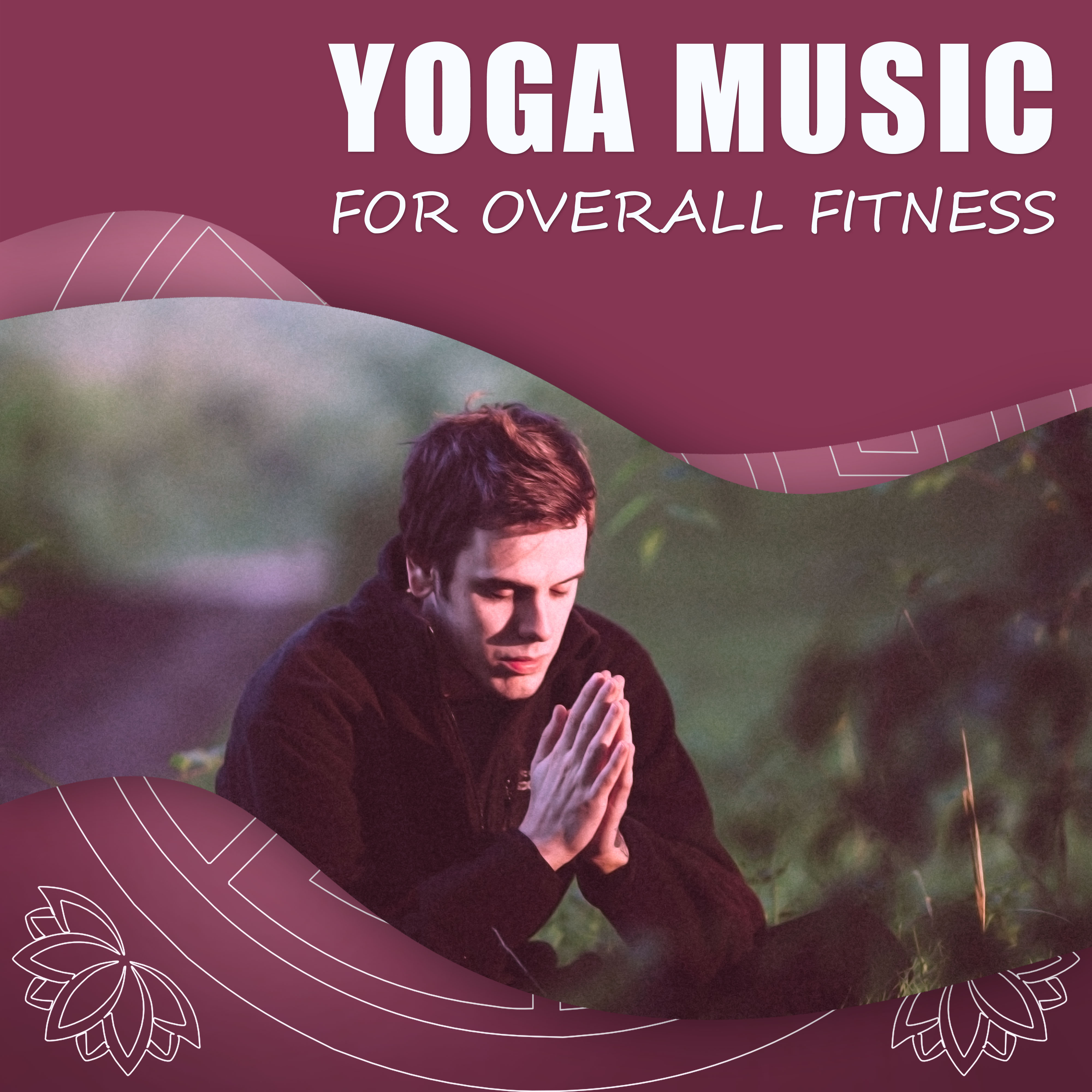 Yoga Music for Overall Fitness – The Best Soft Sounds for Exercises Yoga, Deep Meditation & Relax, Fitness Yoga, Practice Mindfulness with New Age Music