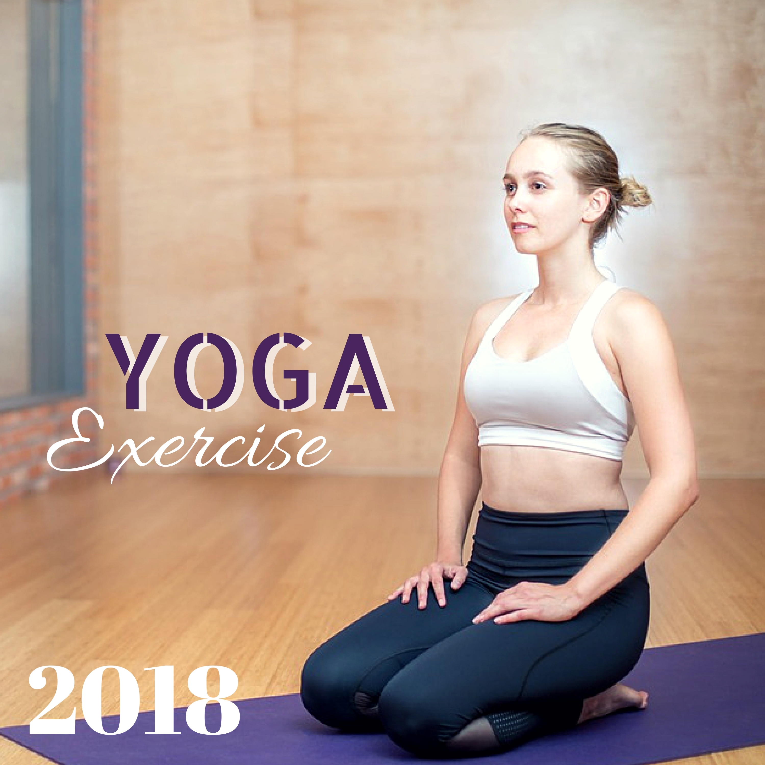 Yoga Exercise 2018 - Easy Listening Yoga Music for Workout, Pilates, Jogging and Running