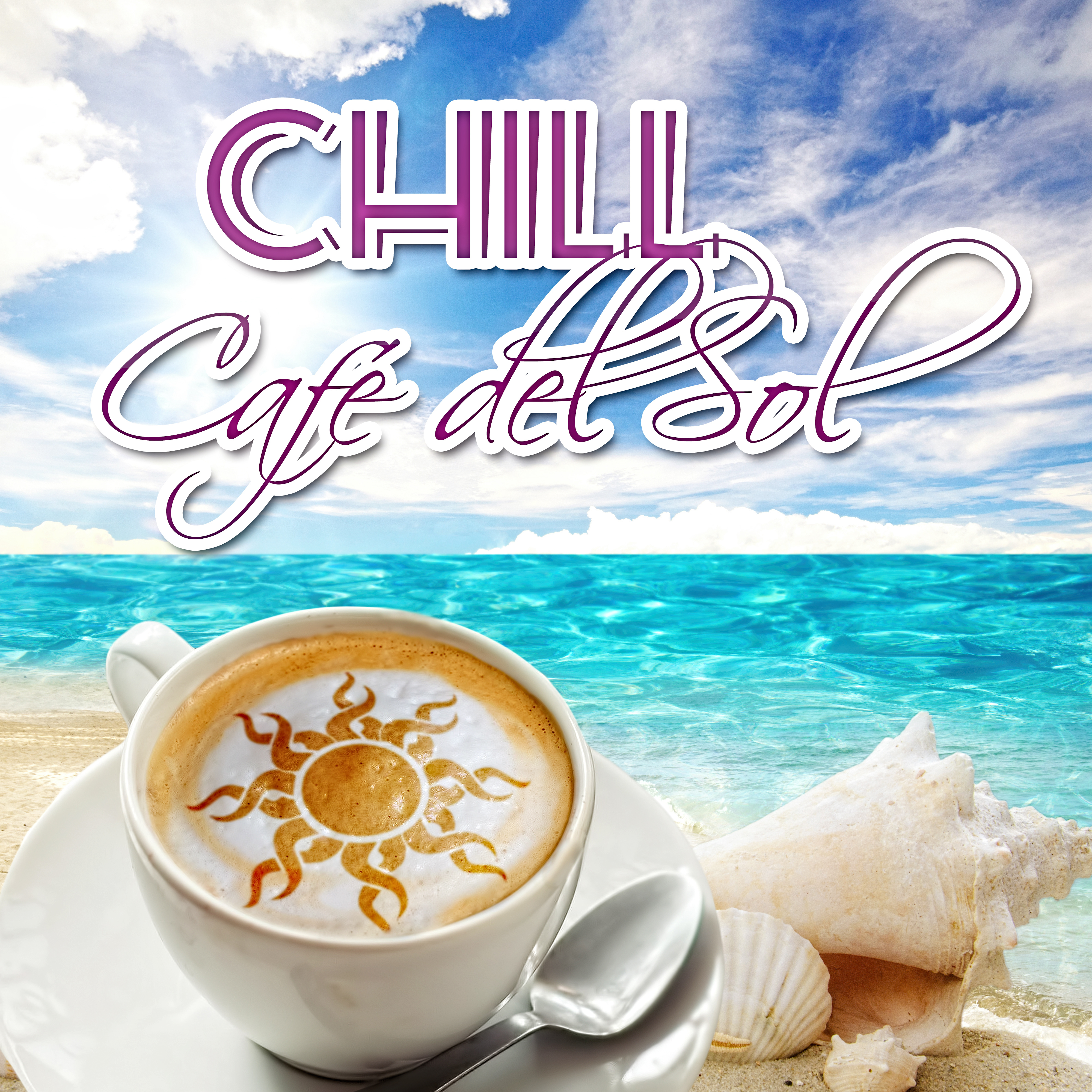 Chill Café del Sol – Chill Songs, Bar Music & Cafe Music Chillout, Chillout Lounge Music