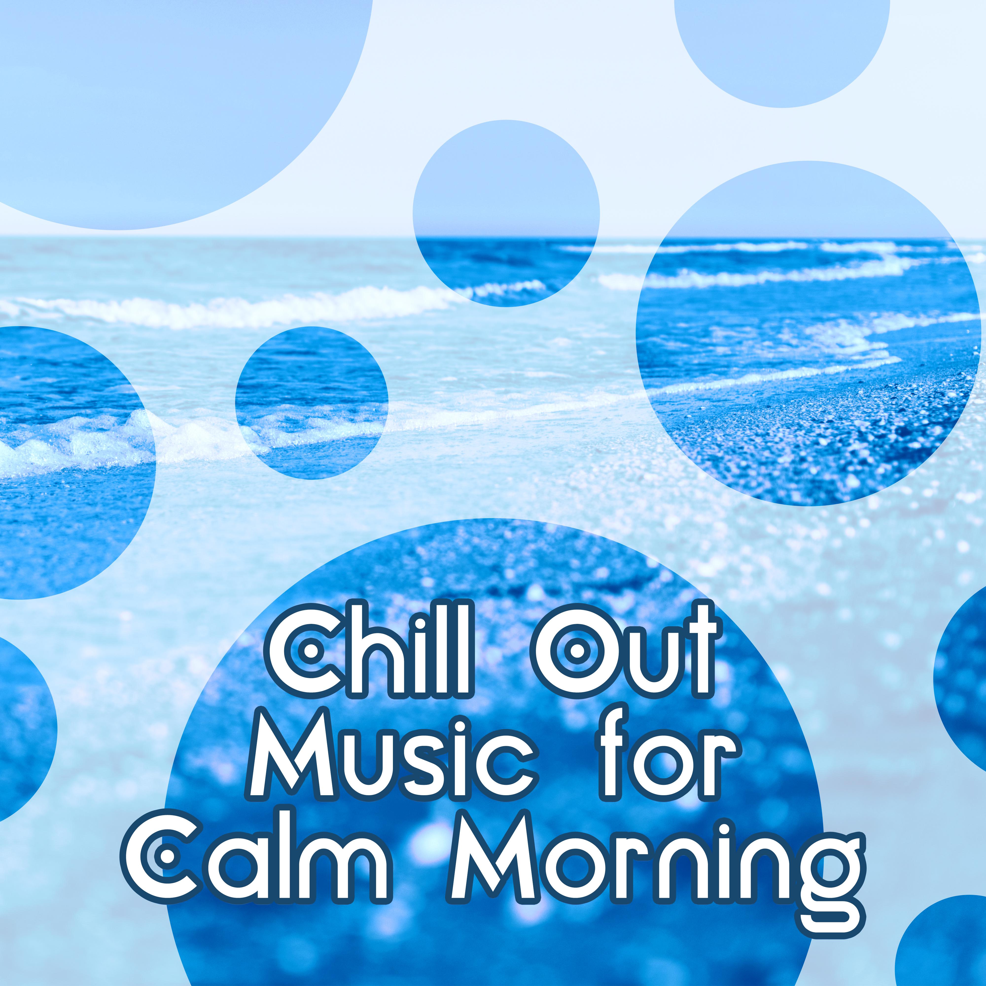 Chill Out Music for Calm Morning – Relaxing Sounds of Chill Out, Rest & Relax, Soft Sounds, Summer Time