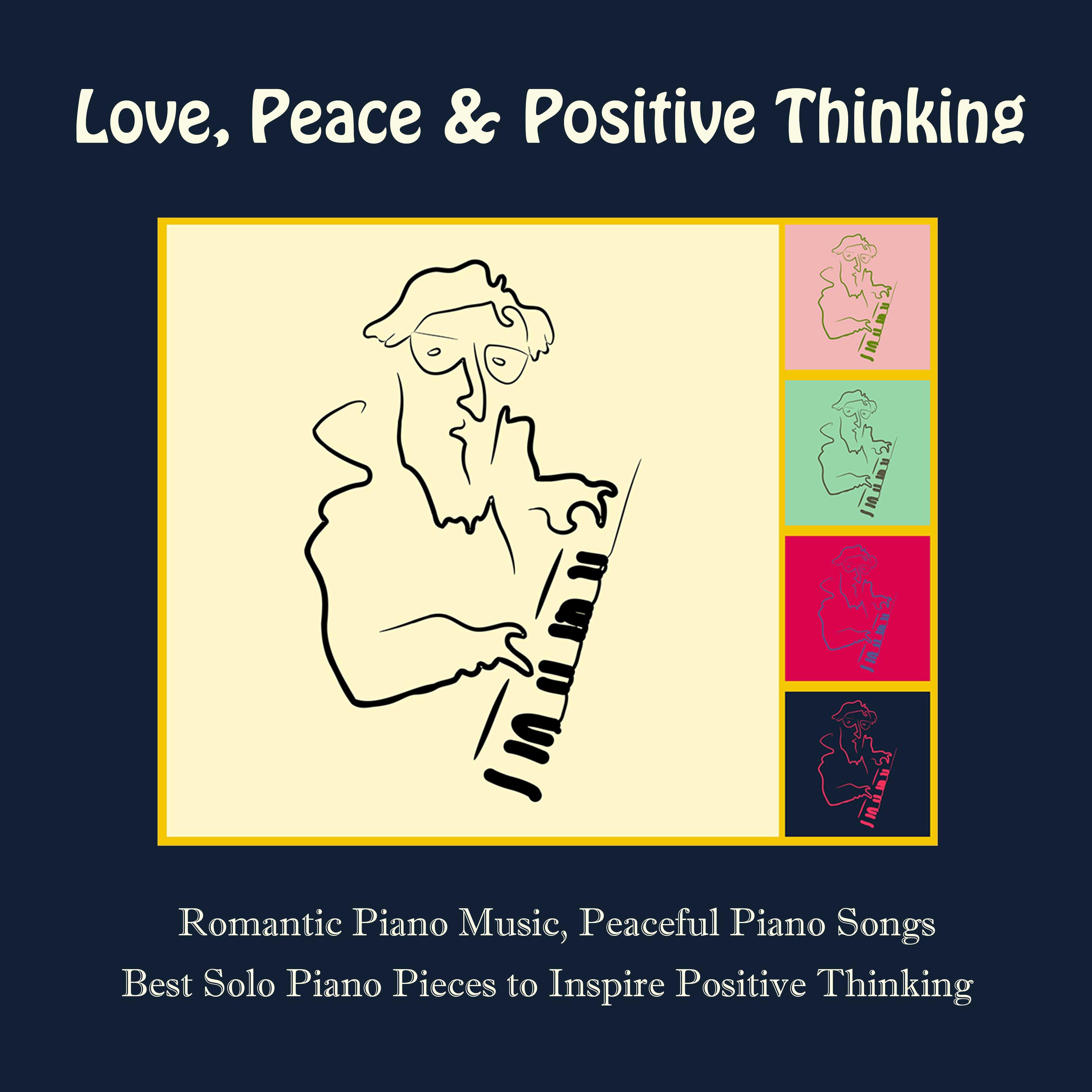 Love, Peace & Positive Thinking: Romantic Piano Music, Peaceful Piano Songs & Best Solo Piano Pieces to Inspire Positive Thinking