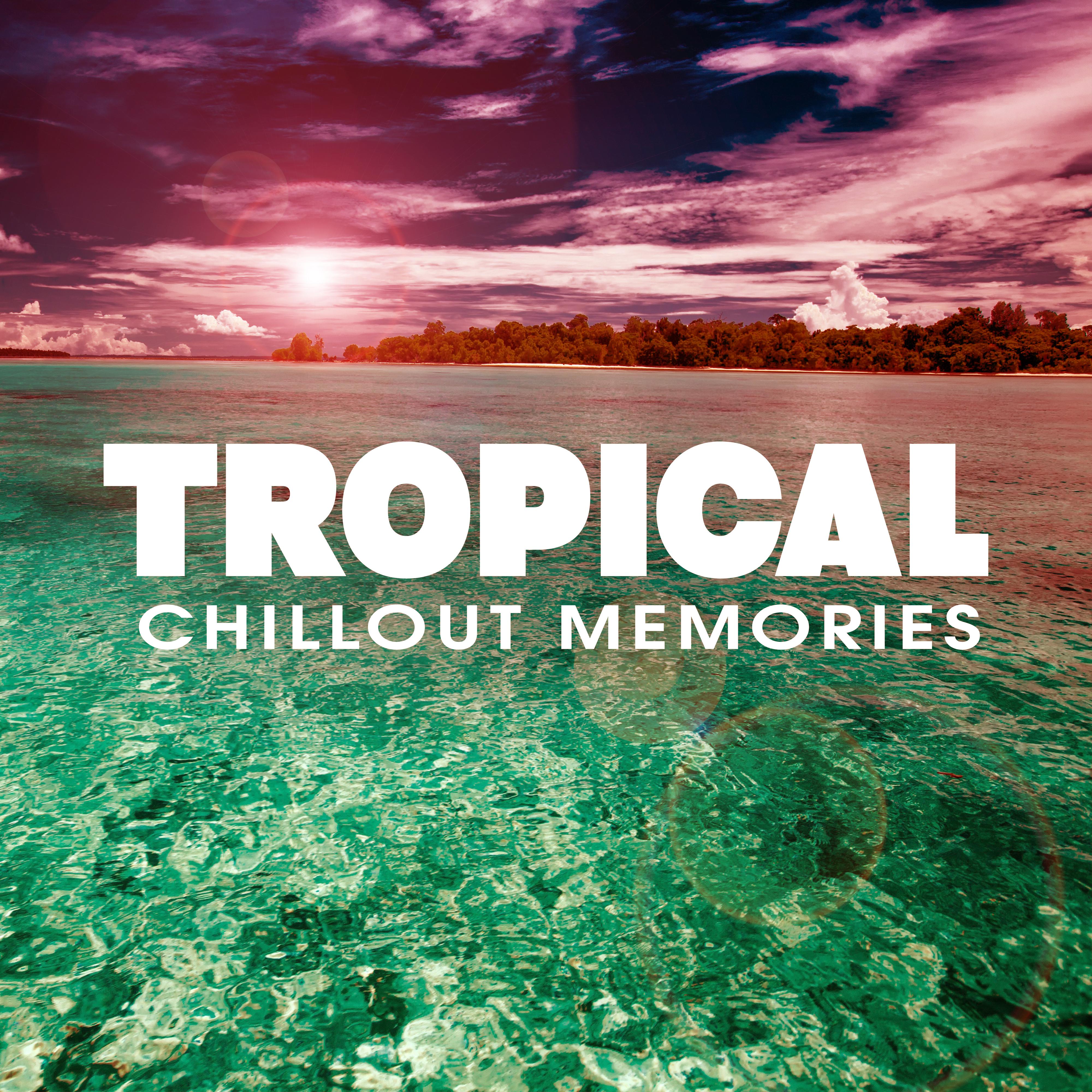 Tropical Chillout Memories – Summer Relaxation, Tropical Music, Sounds to Relax, Easy Listening