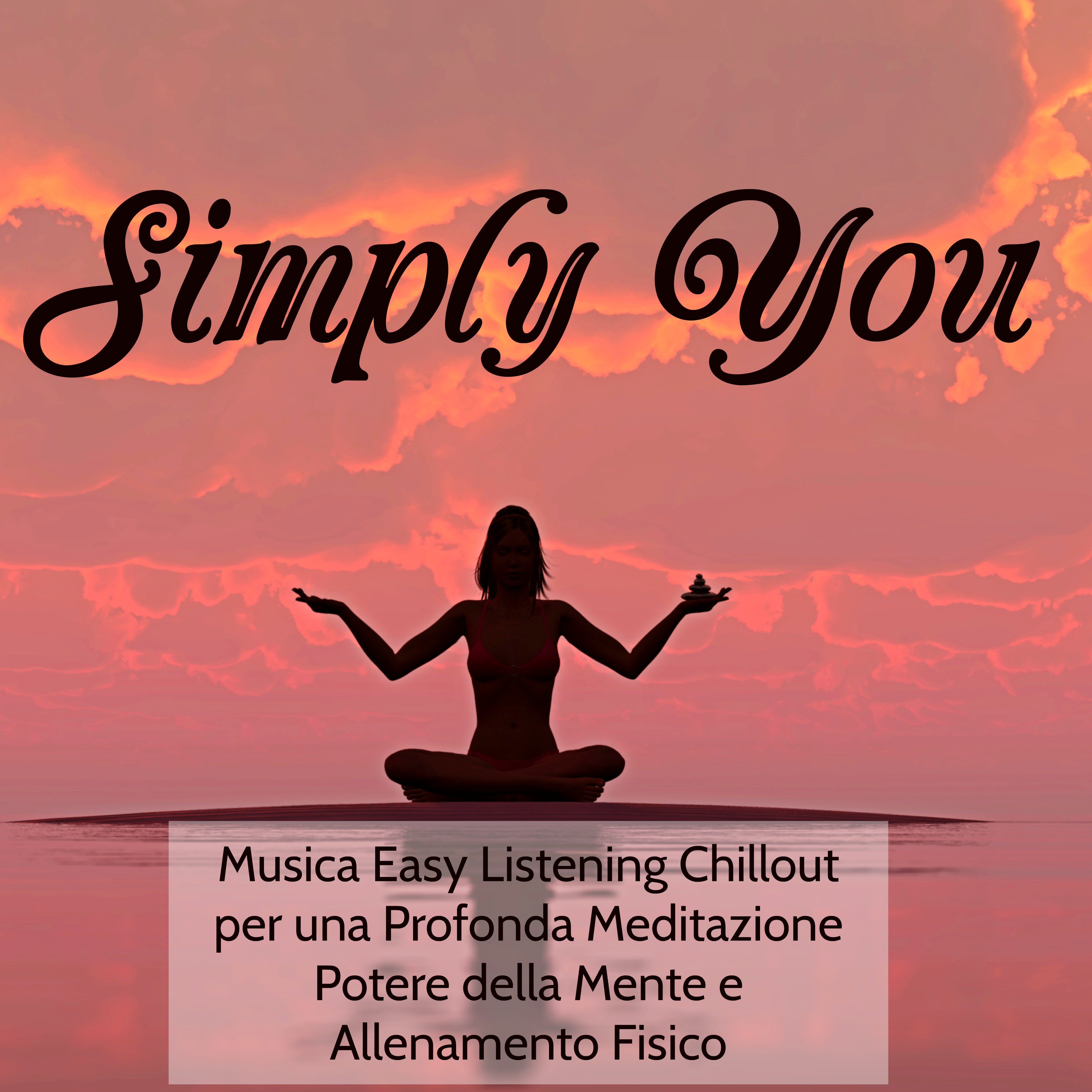 Simply You - Musica Easy Listening Chillout per una Profonda Meditazione Potere della Mente e Allenamento Fisico