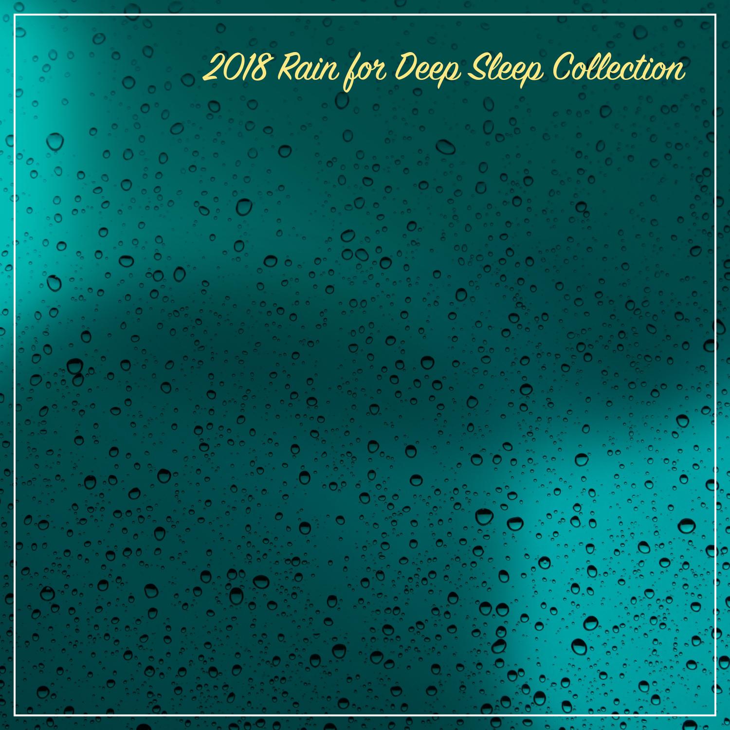 2018 Rain for Deep Sleep Collection - Soothing, Harmonic Raindrops