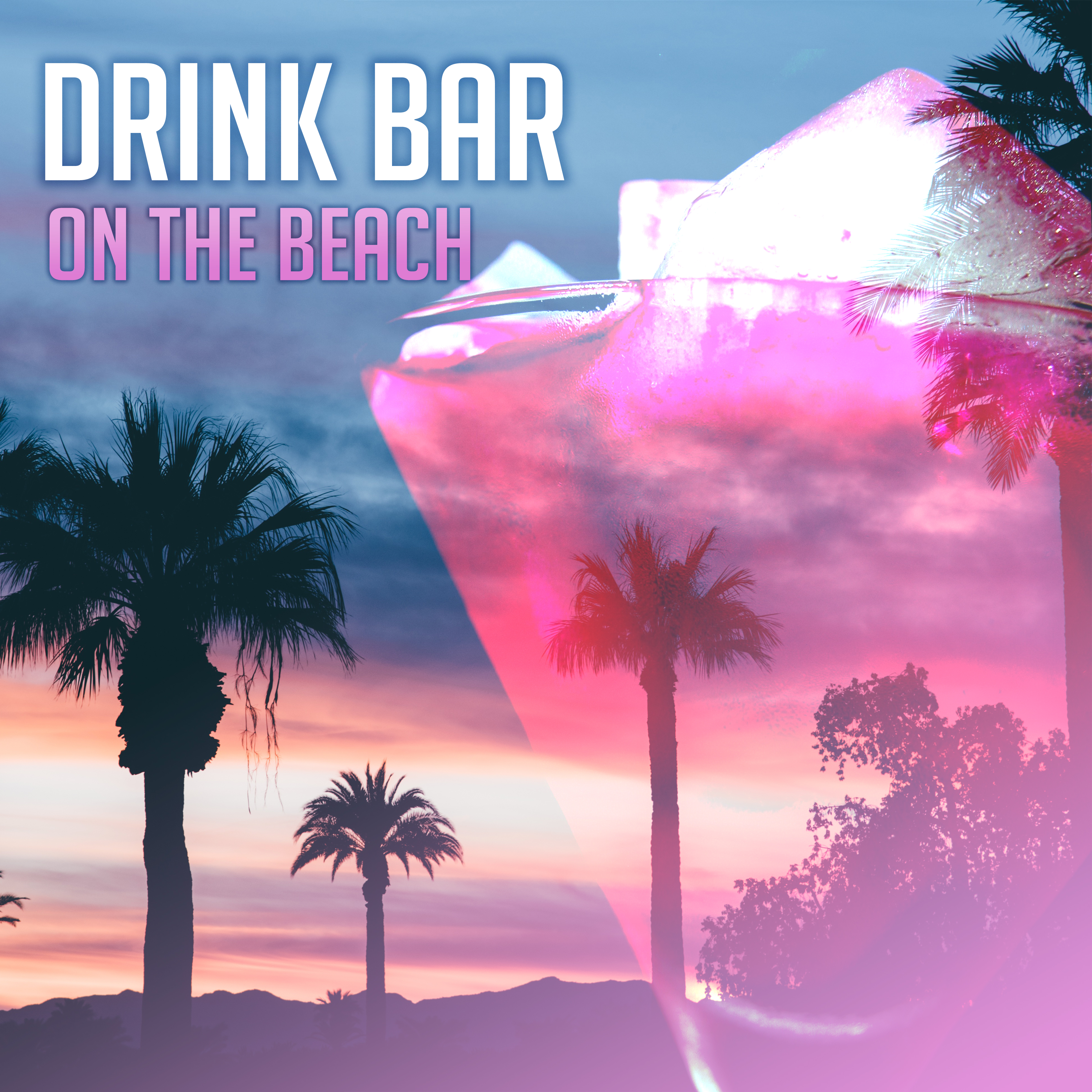 Drink Bar on the Beach – Total Relax, Colorful Drinks, Beach Chill, Holiday Songs, Summertime 2017, Rest Under Palms