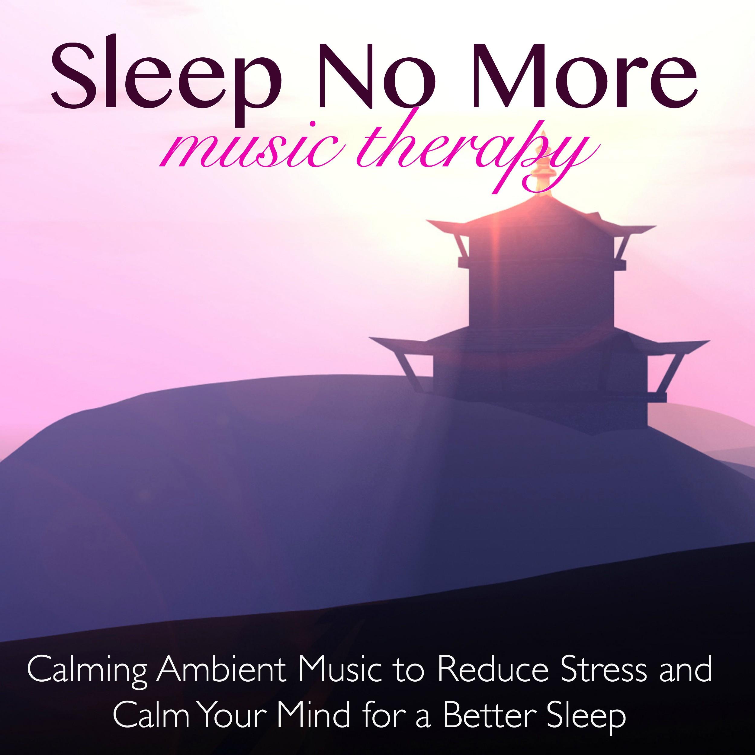 Sleep No More Music Therapy – Calming Ambient Music to Reduce Stress and Calm Your Mind for a Better Sleep