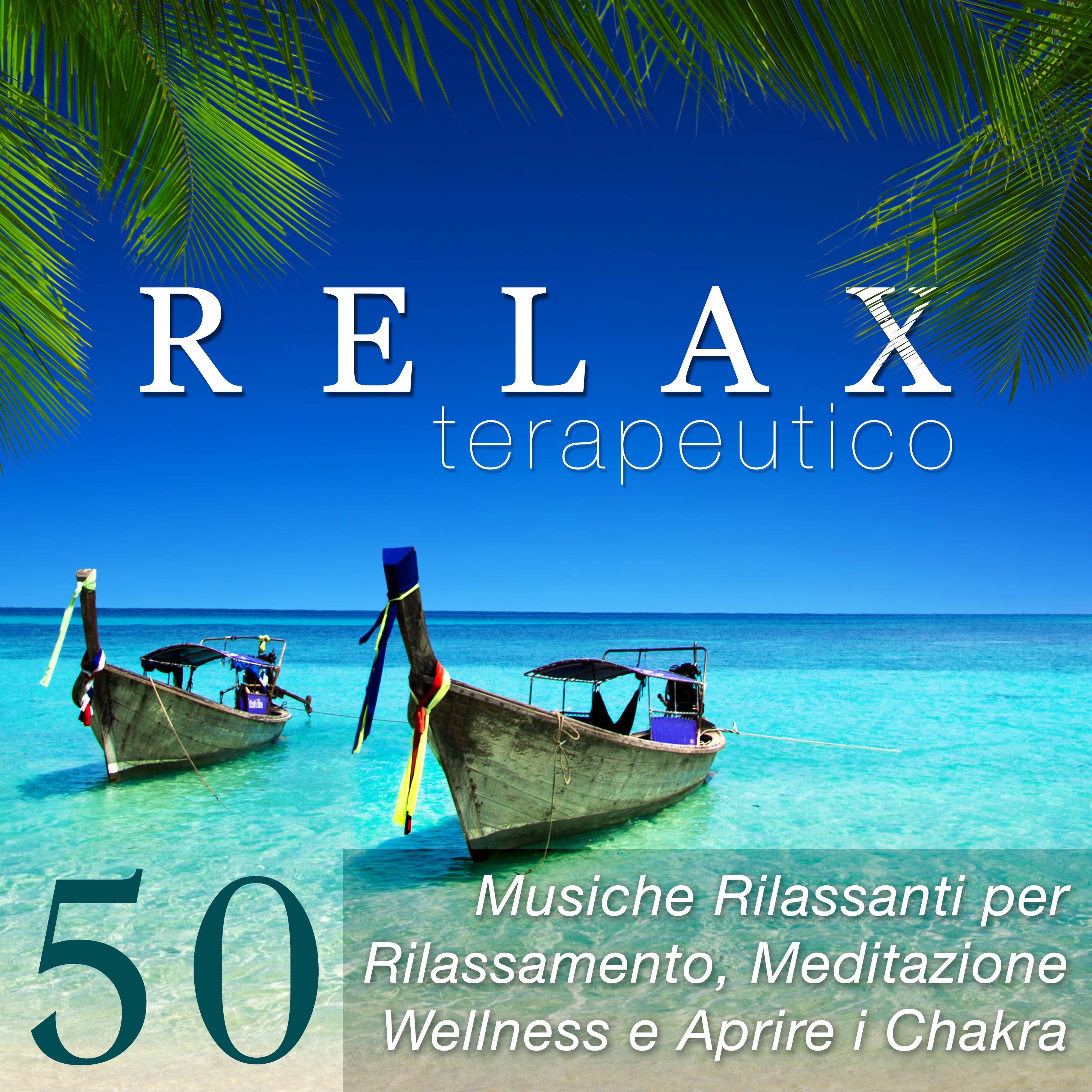 Relax Terapeutico - Musica Rilassante per Rilassamento, Meditazione, Wellness e Aprire i Chakra