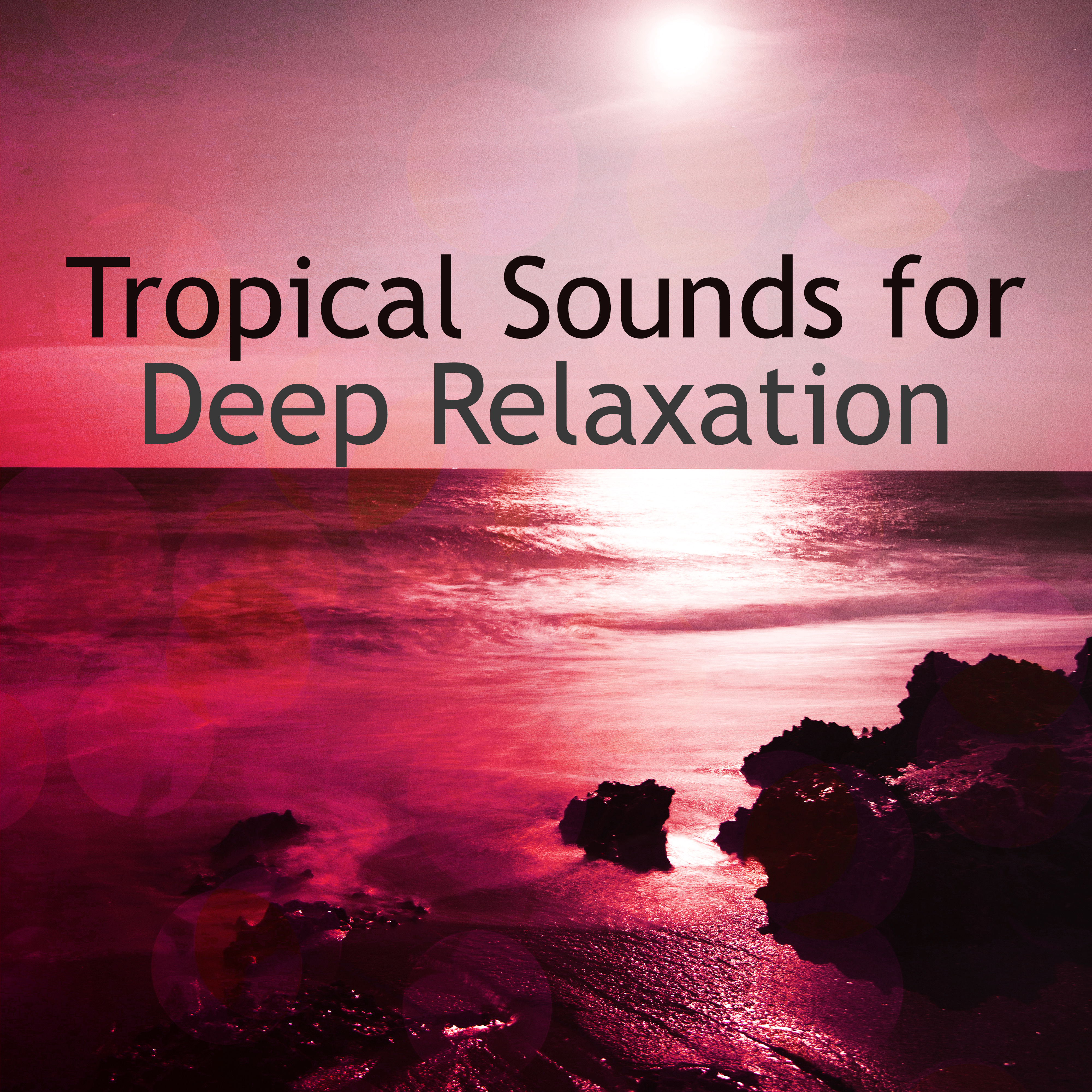 Tropical Sounds for Deep Relaxation – Chillout Music, Summertime, Island Lounge, Holiday Songs, Deep Sun, Hot Holiday, Beach Chill