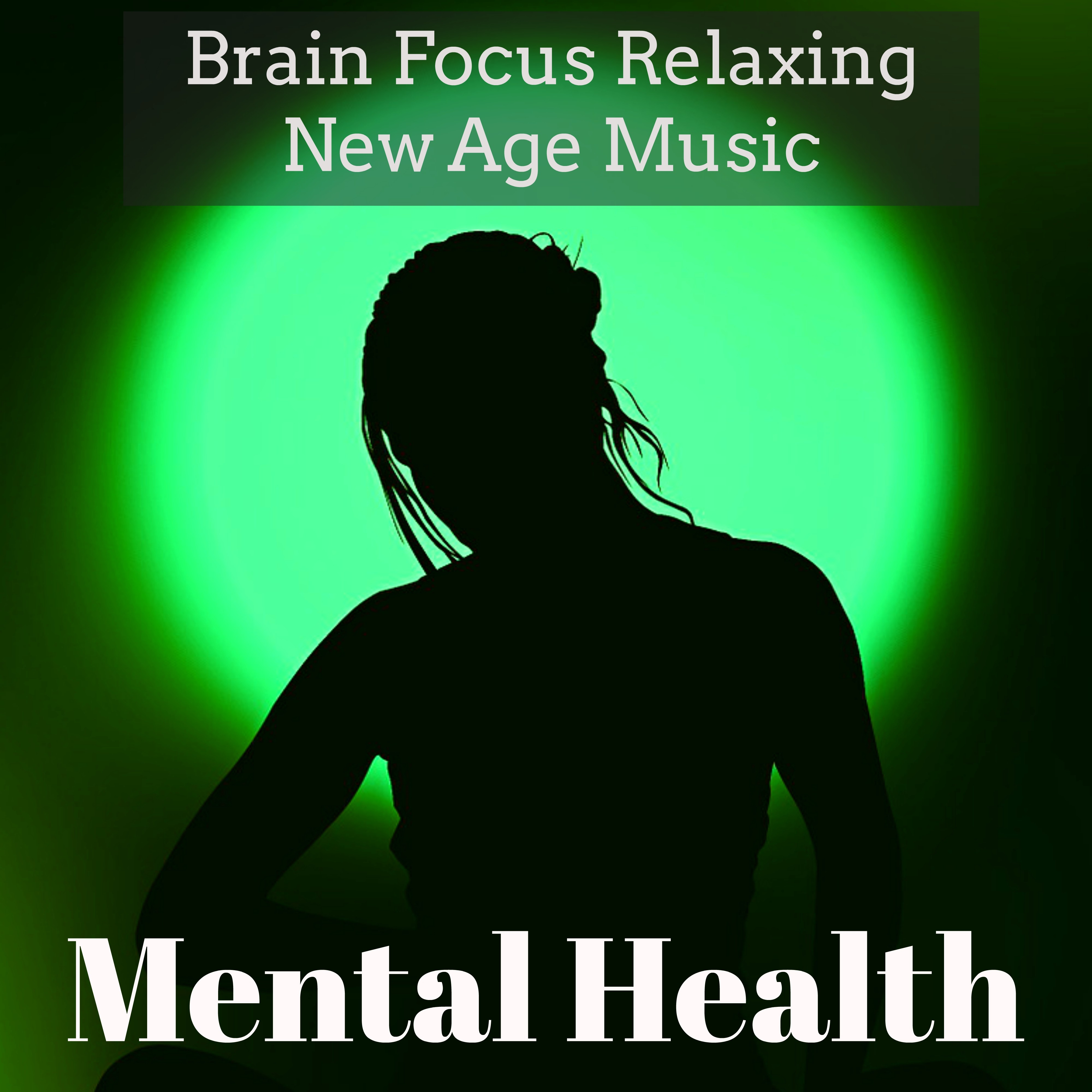Mental Health - Brain Focus Relaxing New Age Music for Healing Meditation Chakra Balancing with Calming Instrumental Nature Sounds