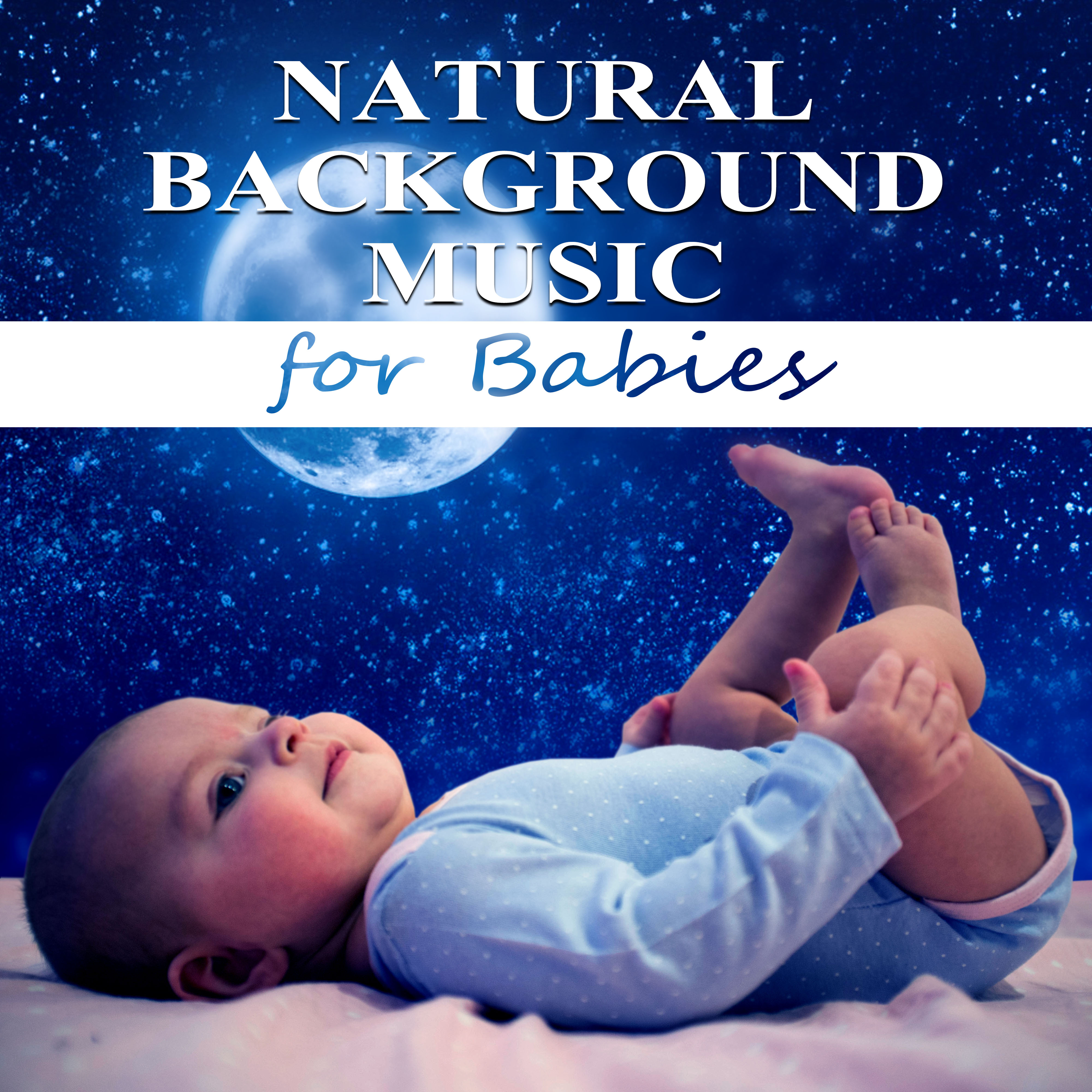 Natural Background Music for Babies - Soothing Music for Babies, Calm Your Child, Baby Music Calming Nature Sounds for Newborn Sleep, Baby Sleep