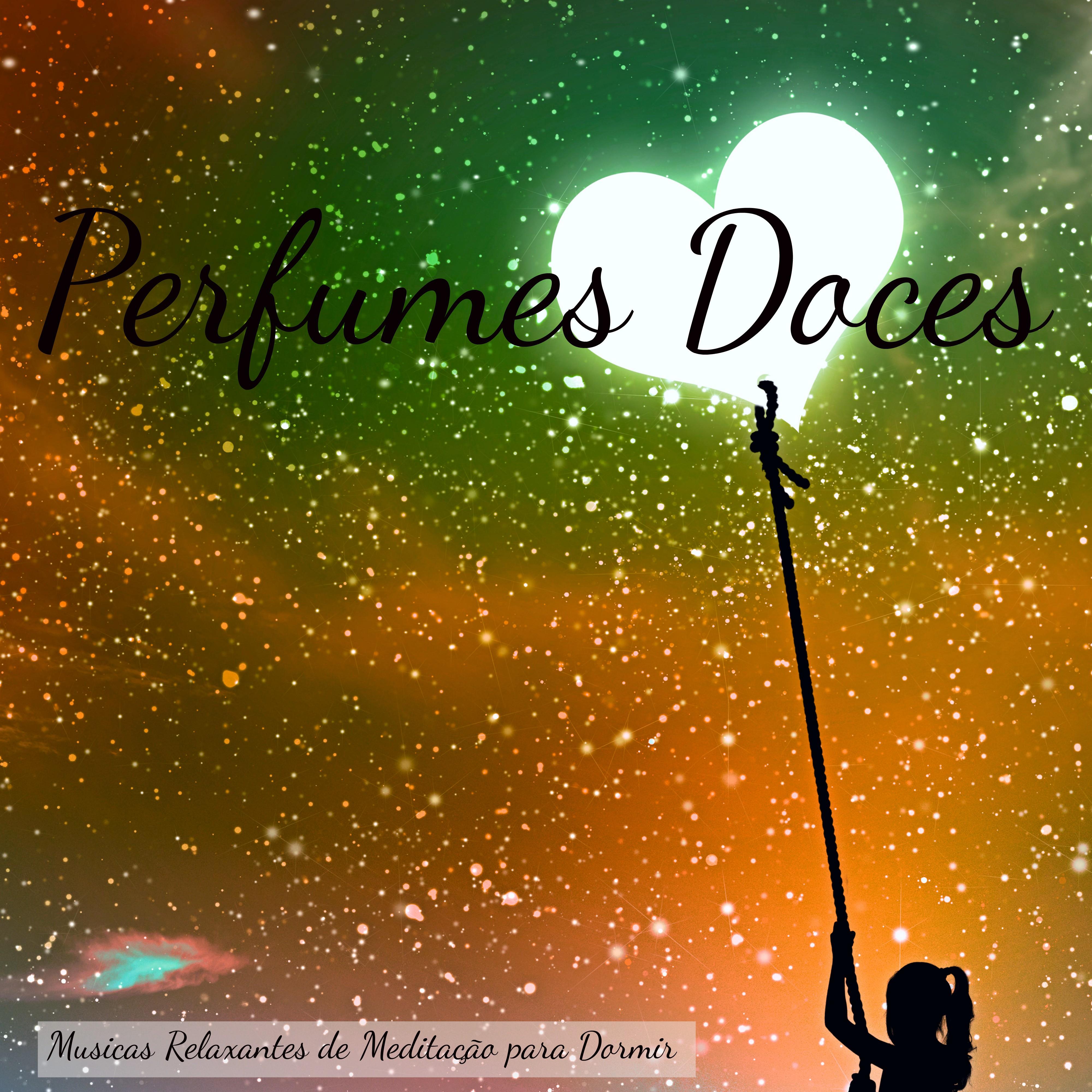 Perfumes Doces – Musicas Relaxantes de Meditação para Dormir, Canções com Sons de Natureza Instrumentais