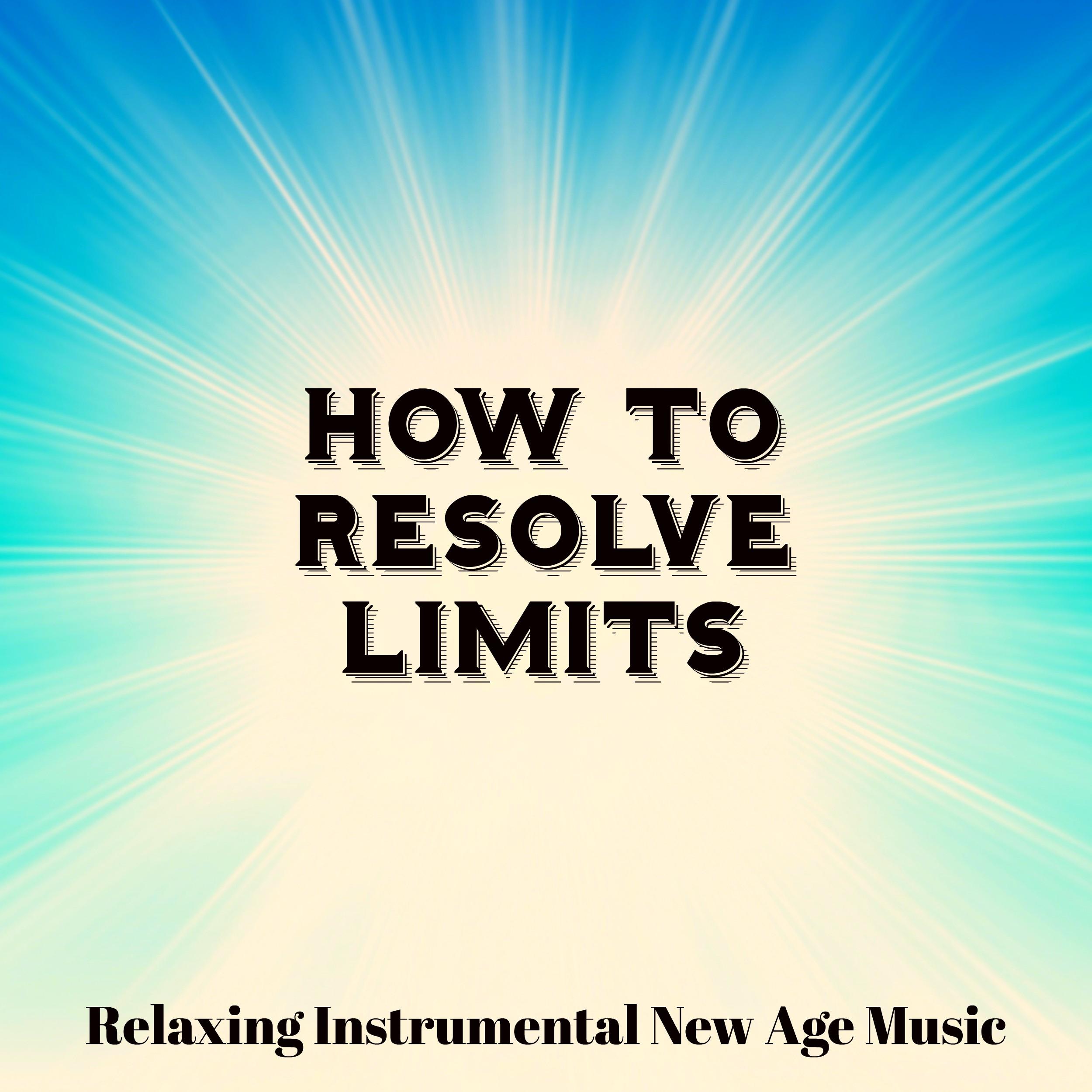 How To Resolve Limits - Relaxing Instrumental New Age Music for Mind Exercises Health and Wellbeing with Mindfulness Soothing Nature Sounds