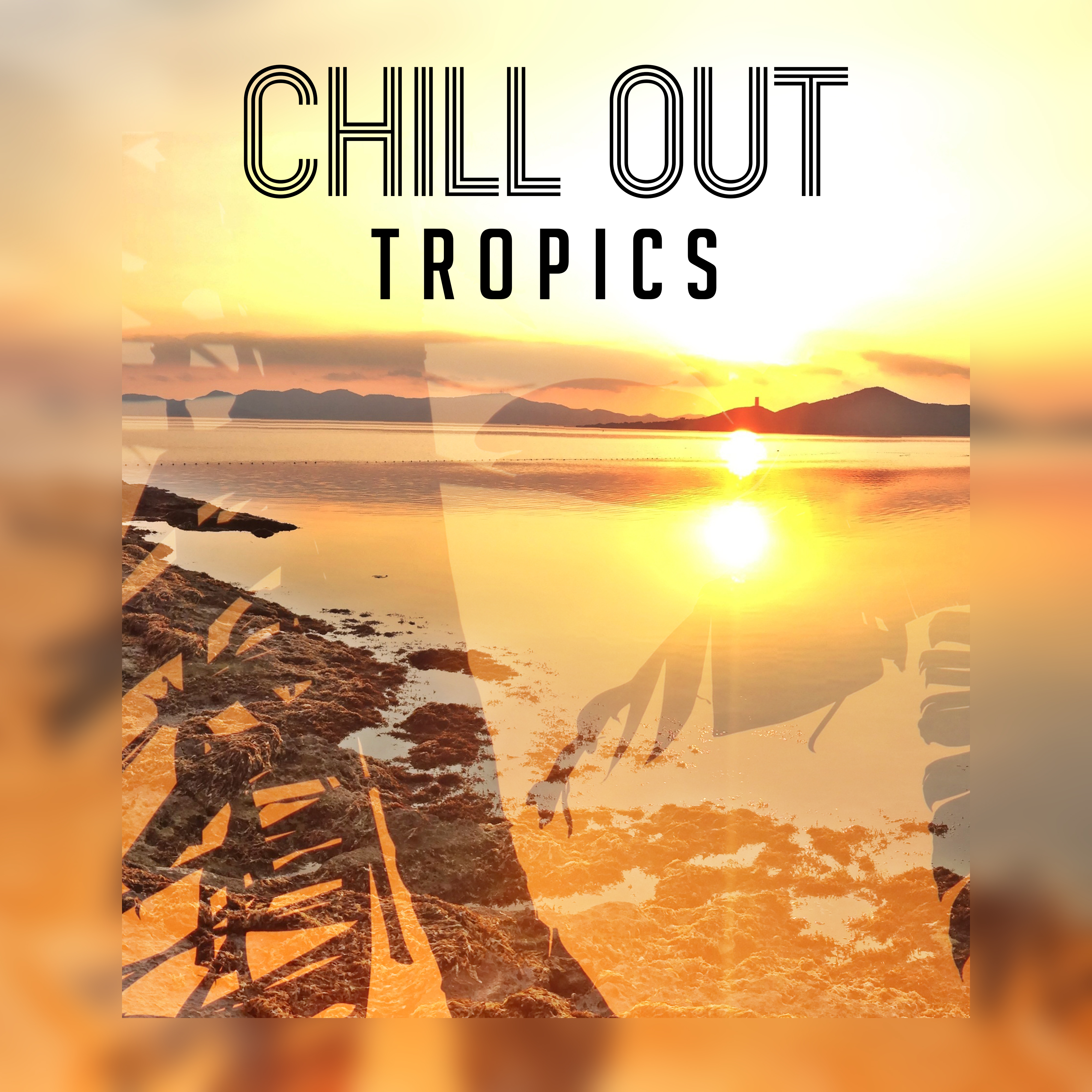 Chill Out Tropics – Soft Chill Out Music, Relaxing Sounds, Tropical Island, Summer 2017