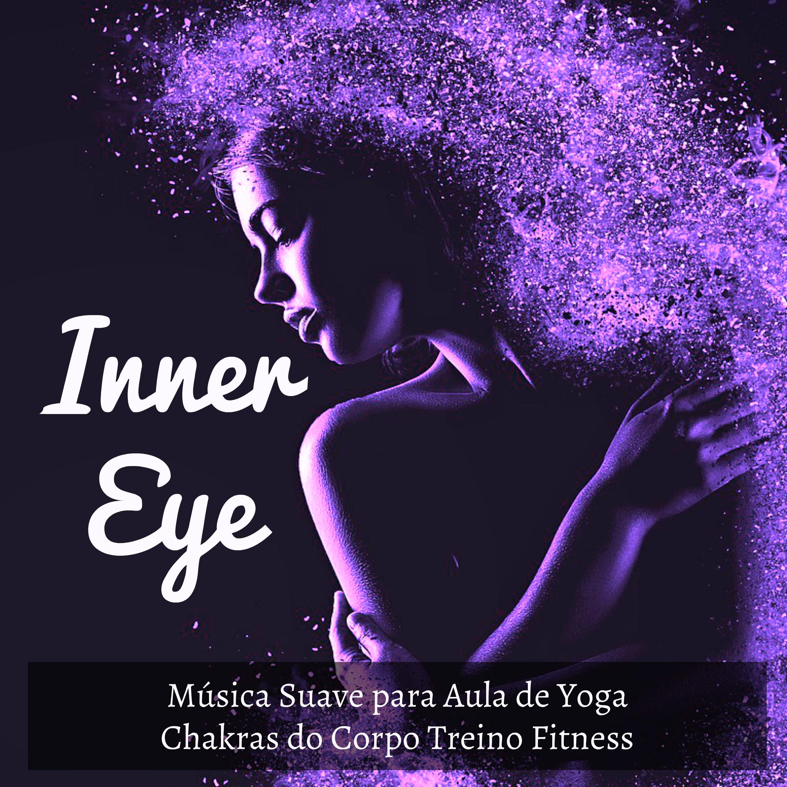 Inner Eye - Música Suave para Aula de Yoga Chakras do Corpo Treino Fitness com Sons Lounge Instrumentais Sensuais