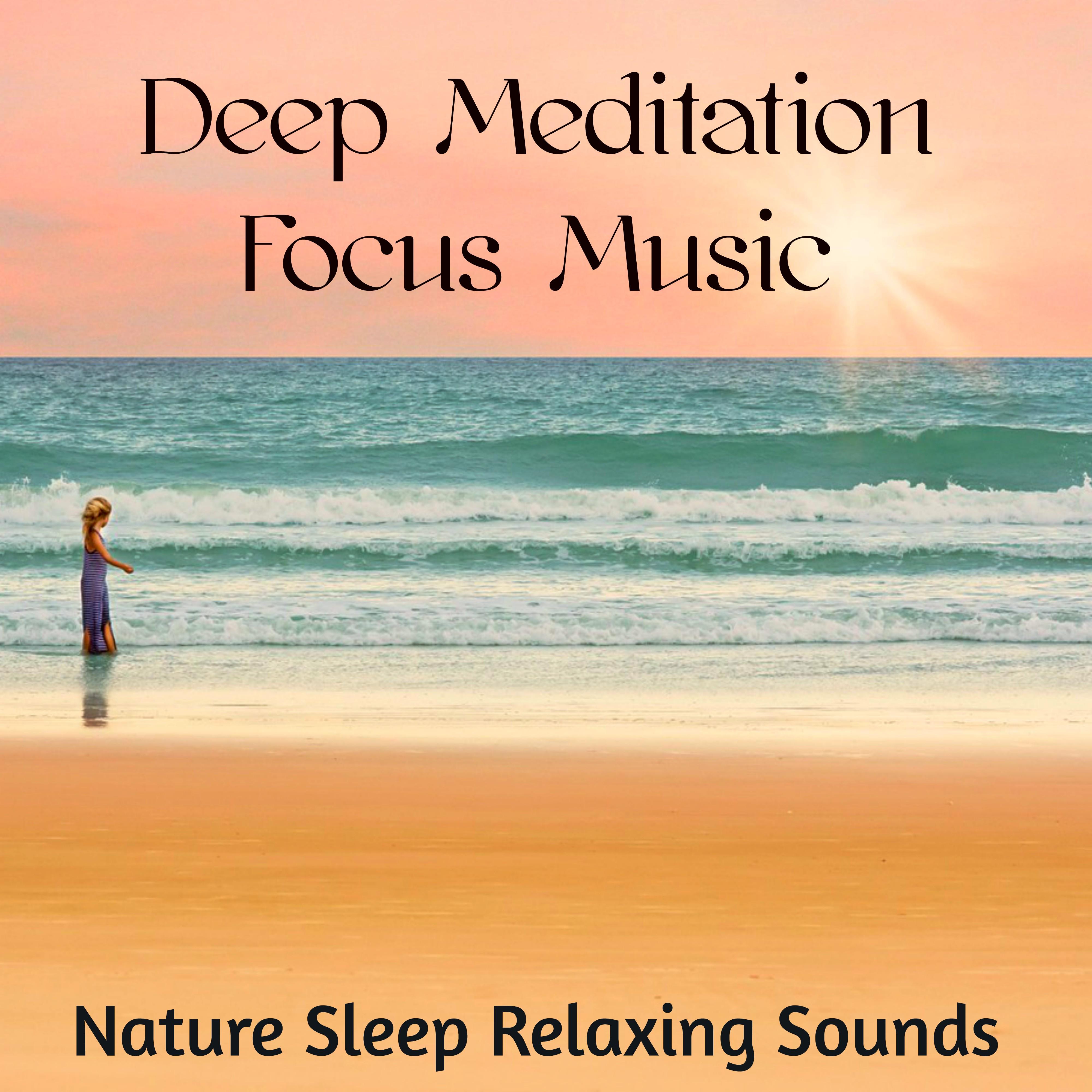 Deep Meditation Focus Music - Nature Sleep Relaxing Sounds to Improve Concentration and Chakra Healing