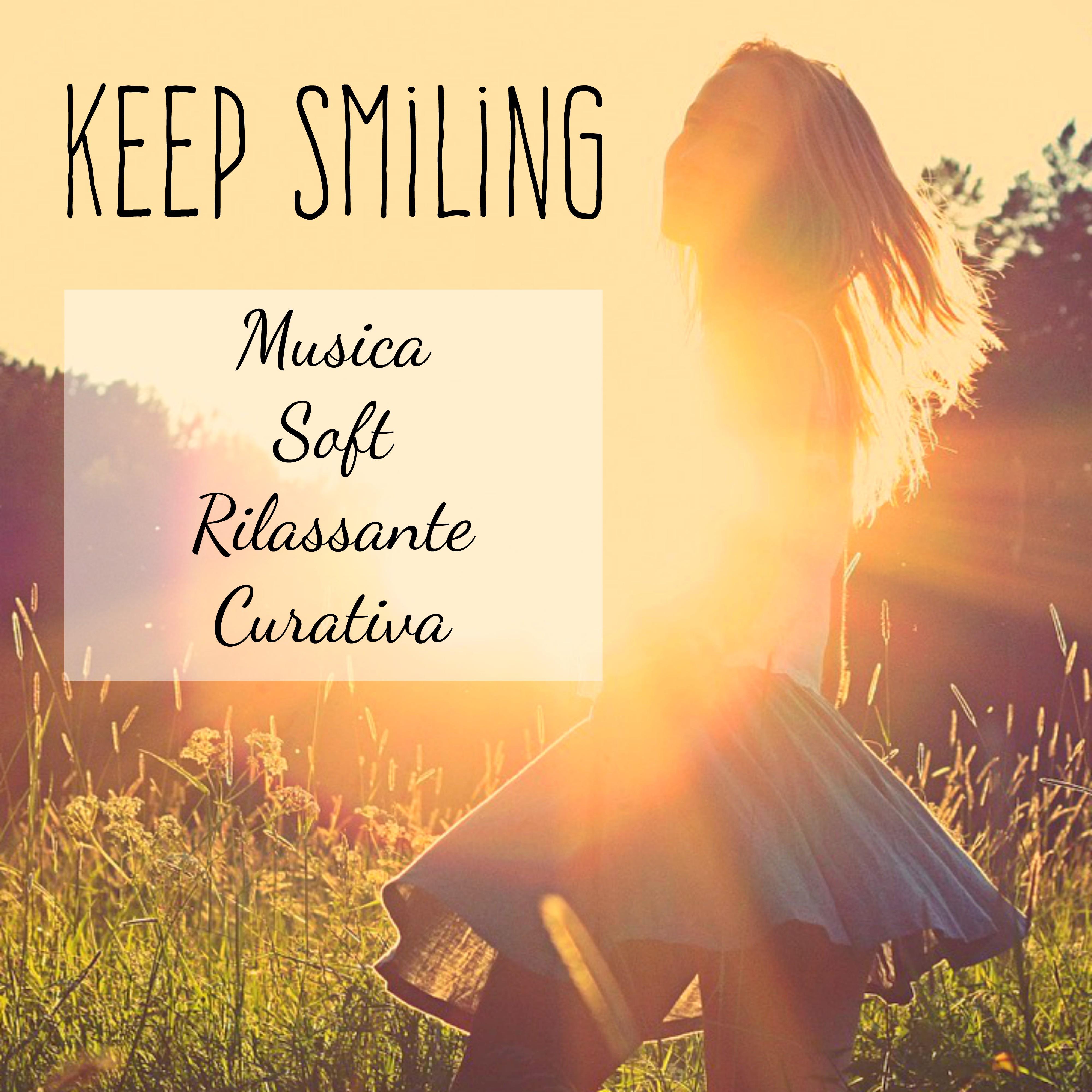 Keep Smiling - Musica Soft Rilassante Curativa per Combattere l'Ansia Pensare Positivo Centro Benessere con Suoni dalla Natura Meditativi Binaurali Calmanti