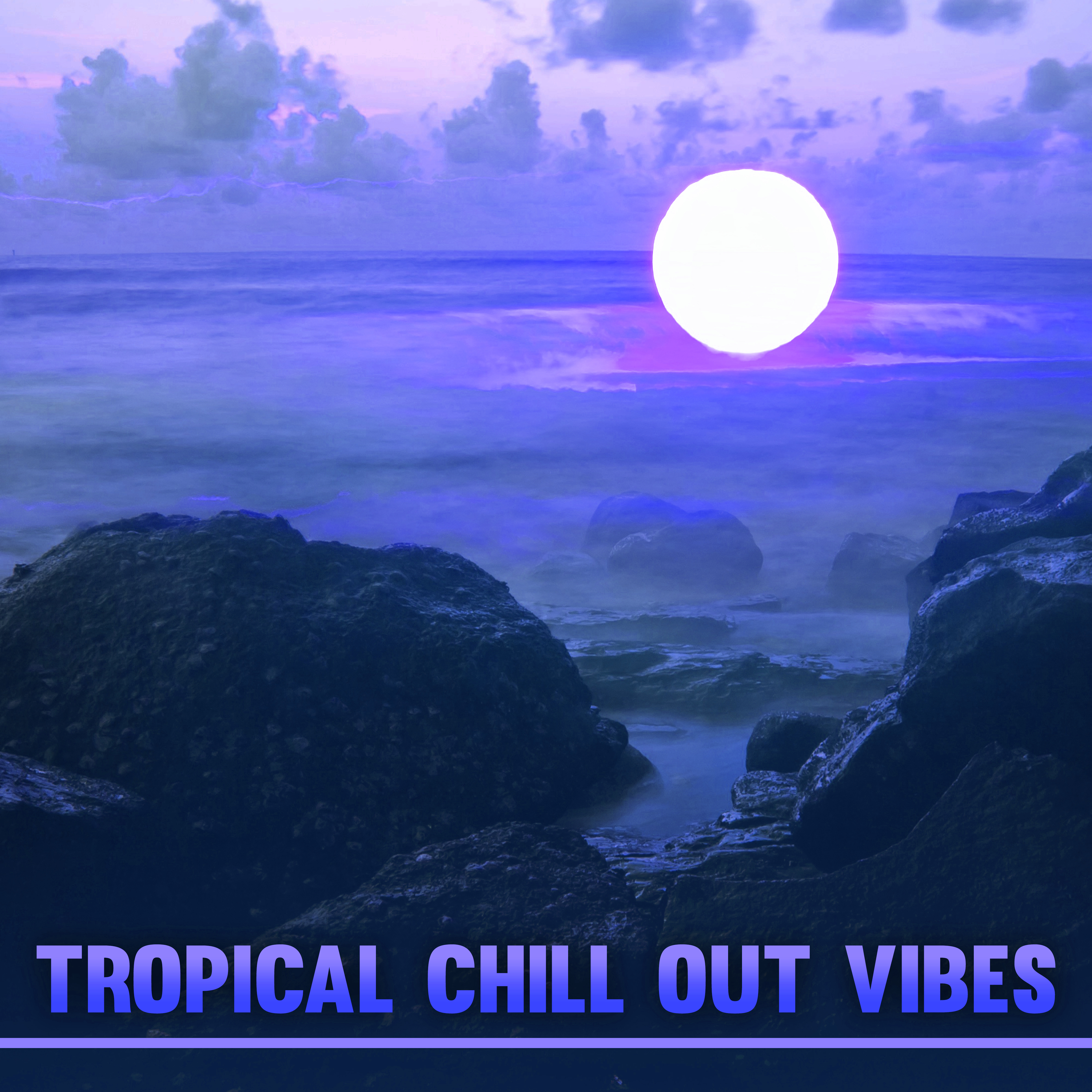 Tropical Chill Out Vibes – Sunny Holiday Music, Sounds to Relax, Chilled Waves