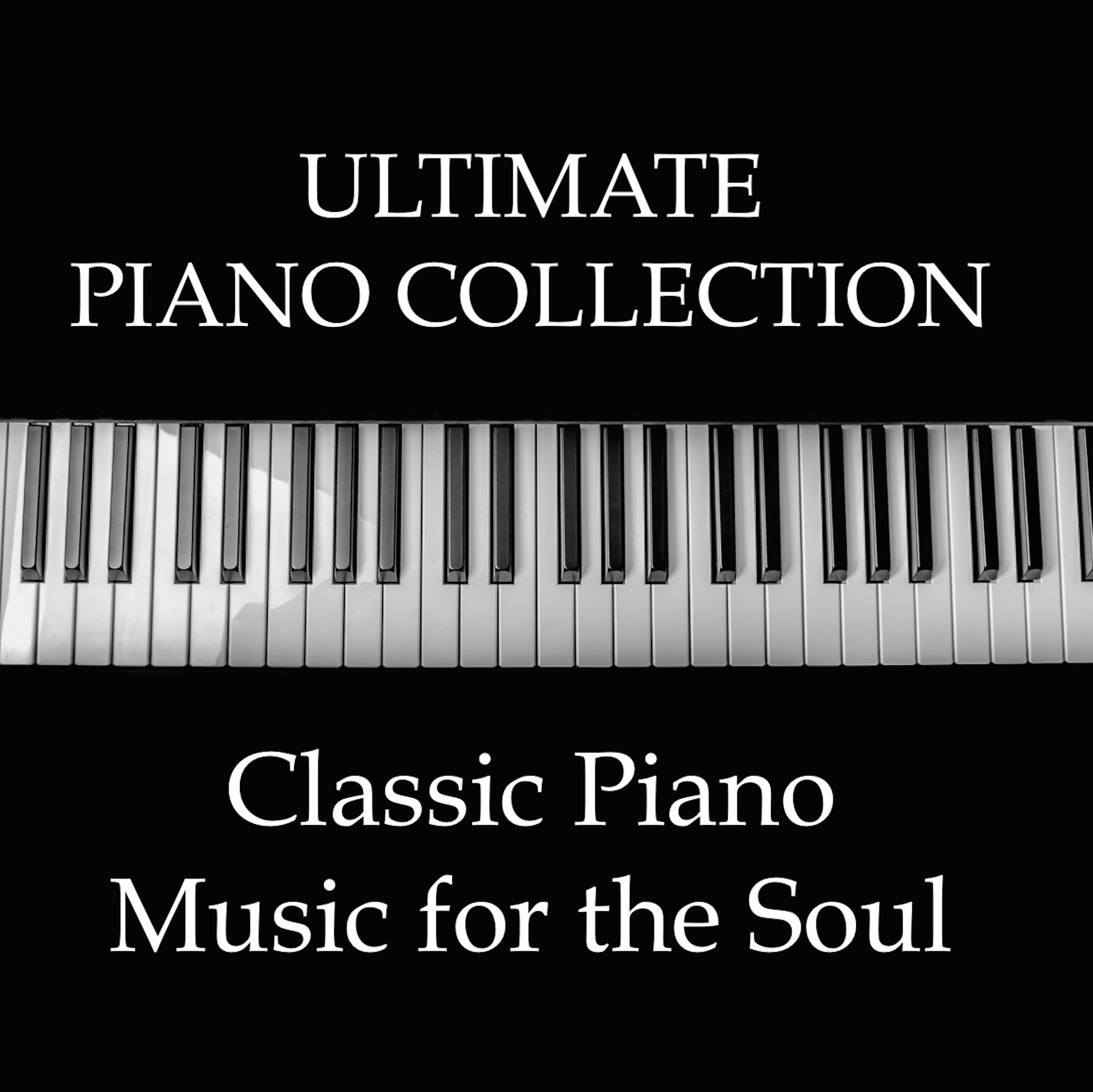 The Ultimate Piano Collection - Peaceful, Classic Piano Melodies for the Mind, Body and Soul