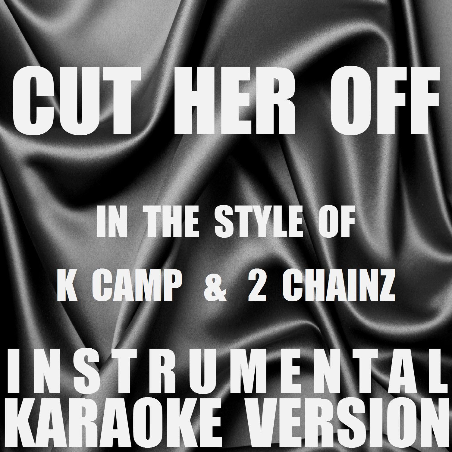 Cut Her Off (In the Style of K CAMP & 2 Chainz) [Instrumental Karaoke Version] - Single