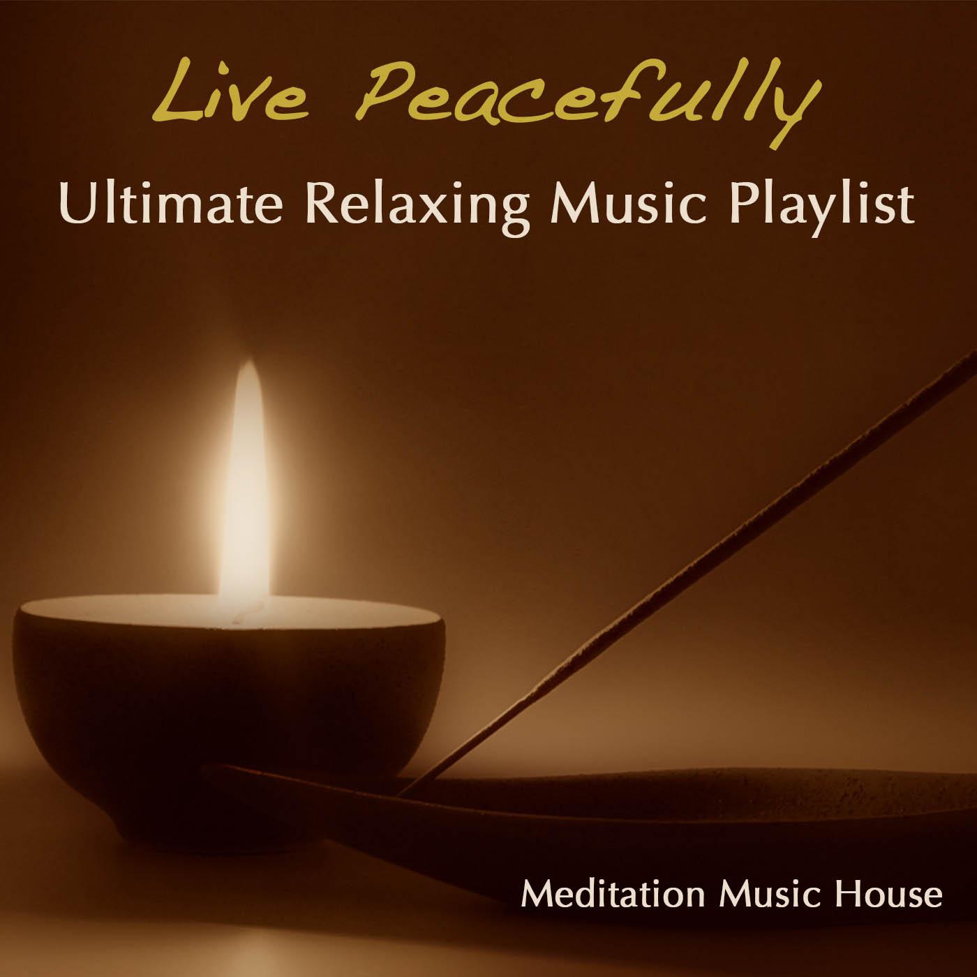 Live Peacefully - Ultimate Meditation Relaxing Music Playlist