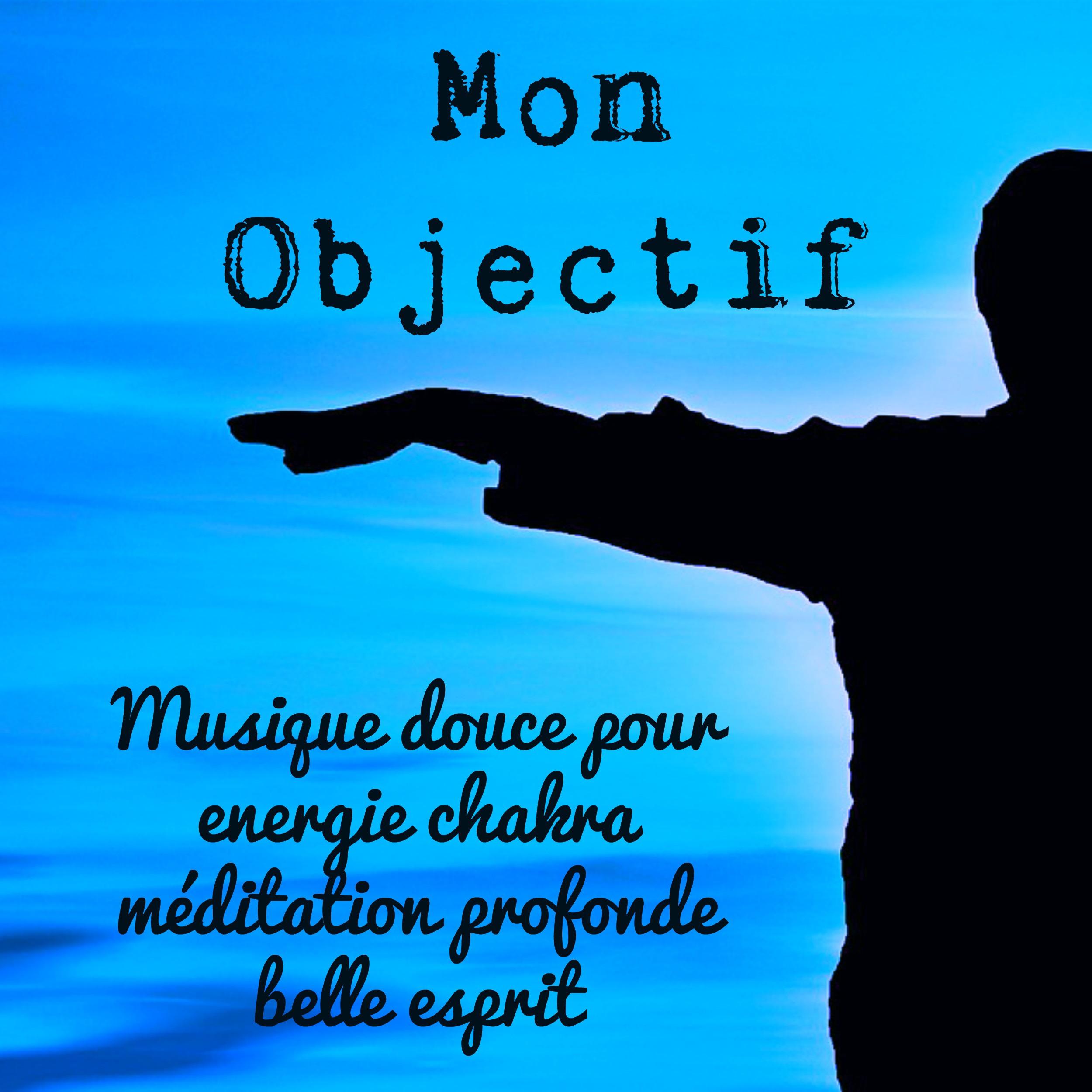 Mon Objectif - Musique douce pour energie chakra méditation profonde belle esprit avec sons doux new age de la nature